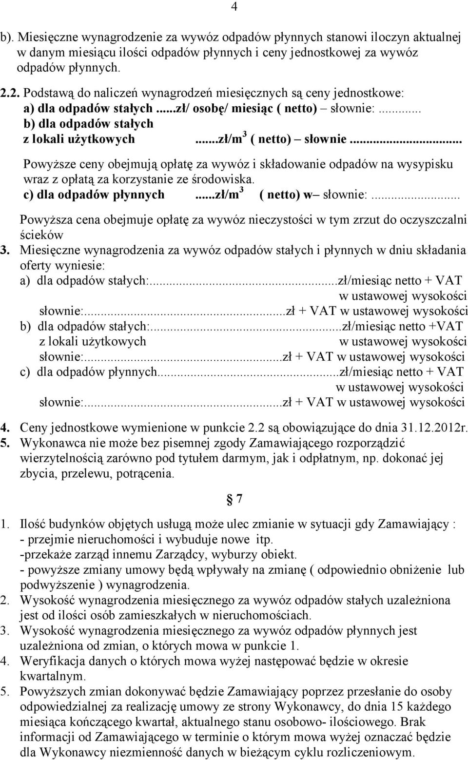..zł/m 3 ( netto) słownie... Powyższe ceny obejmują opłatę za wywóz i składowanie odpadów na wysypisku wraz z opłatą za korzystanie ze środowiska. c) dla odpadów płynnych...zł/m 3 ( netto) w słownie:.