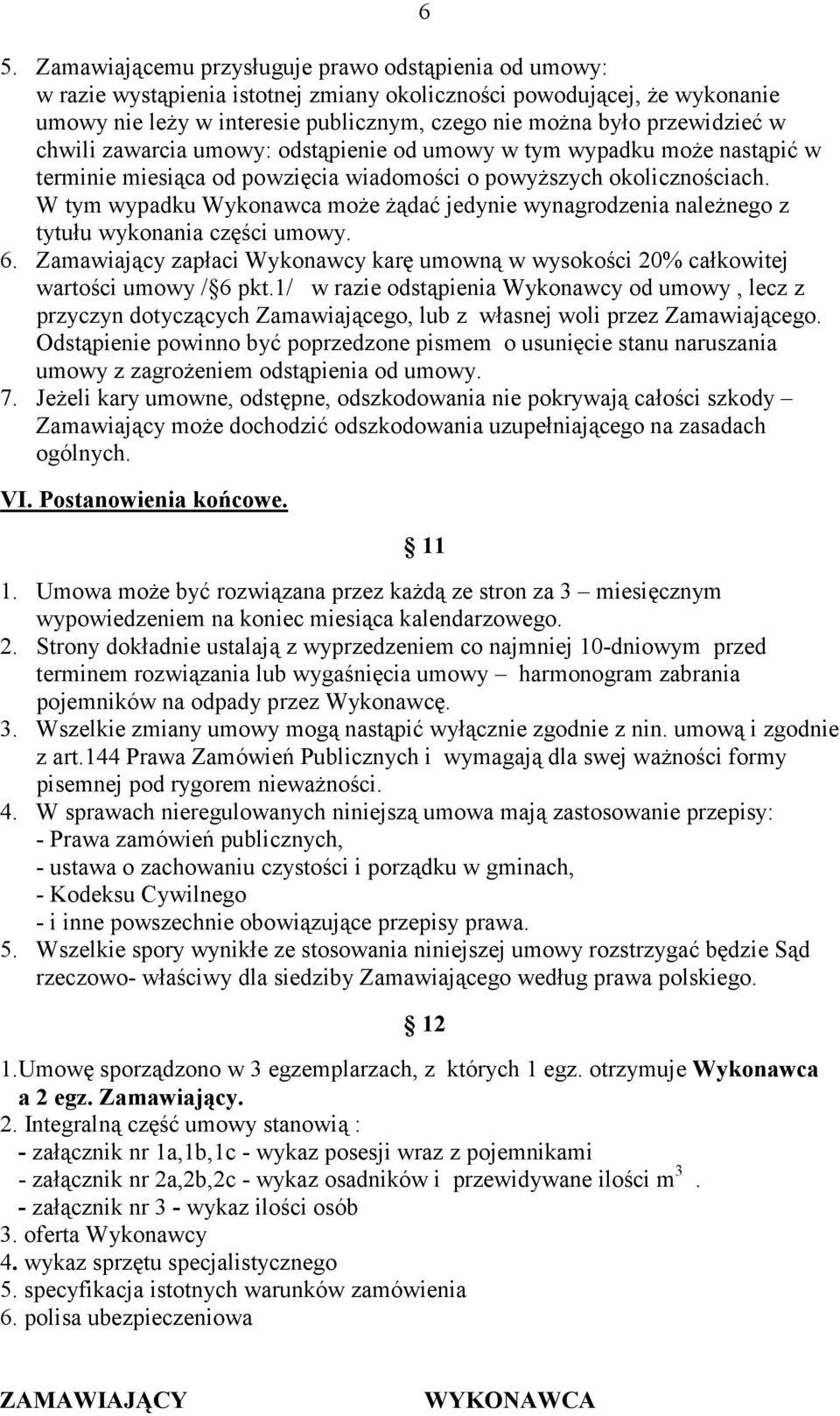 W tym wypadku Wykonawca może żądać jedynie wynagrodzenia należnego z tytułu wykonania części umowy. 6. Zamawiający zapłaci Wykonawcy karę umowną w wysokości 20% całkowitej wartości umowy / 6 pkt.