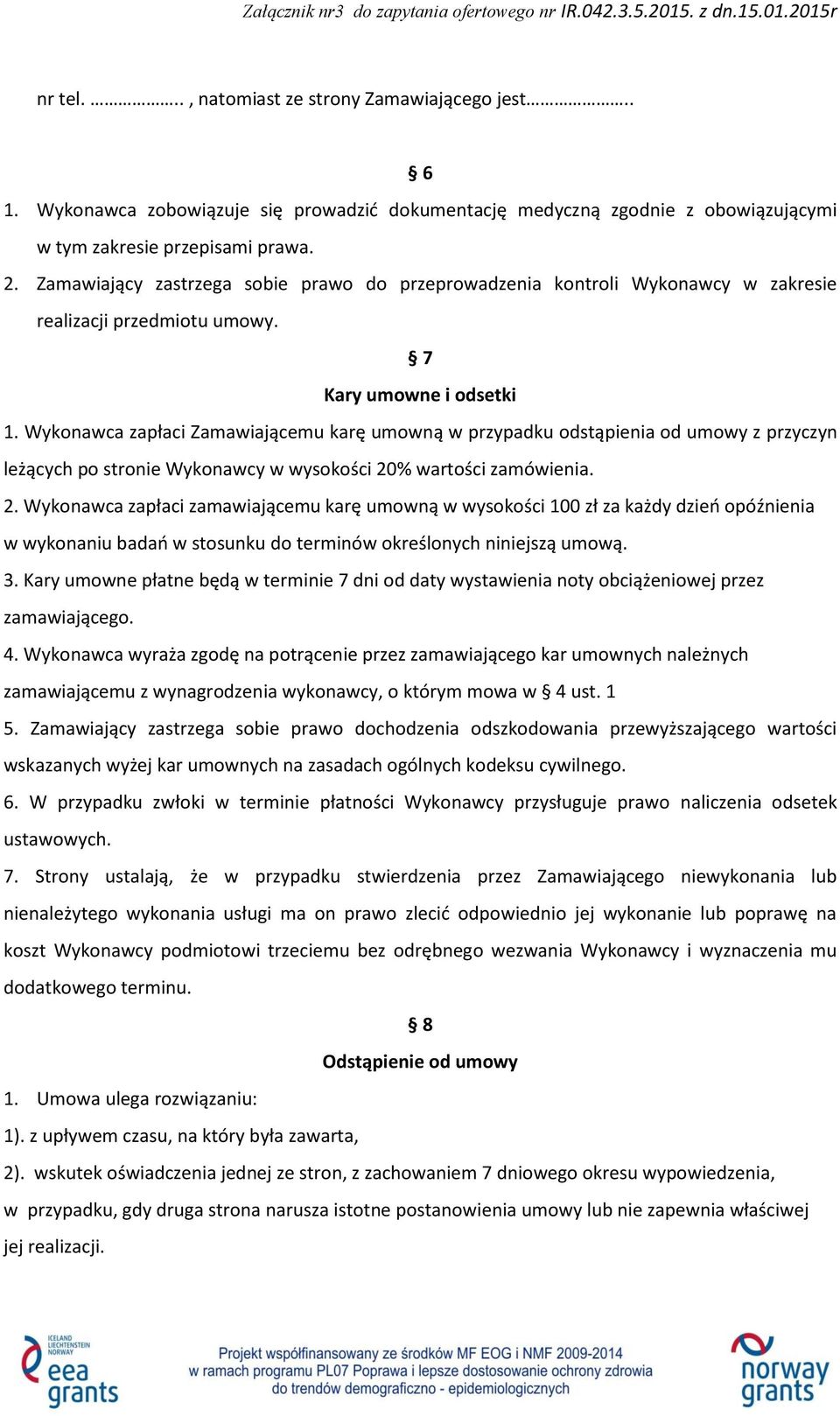 Wykonawca zapłaci Zamawiającemu karę umowną w przypadku odstąpienia od umowy z przyczyn leżących po stronie Wykonawcy w wysokości 20