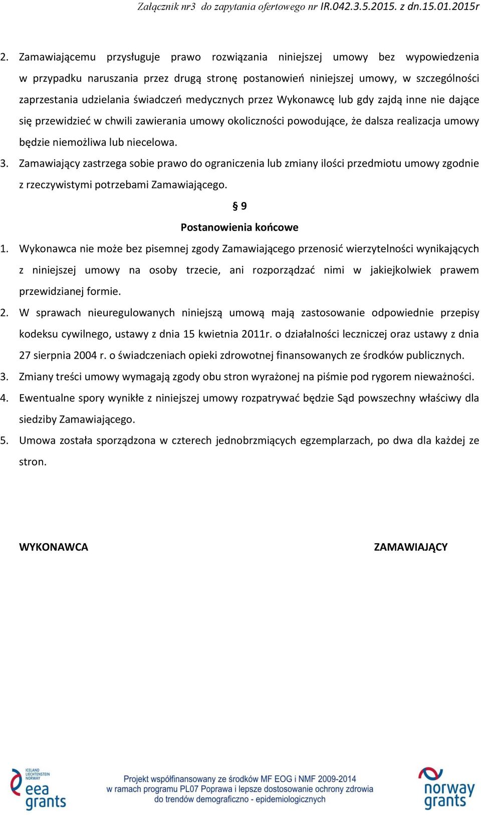 Zamawiający zastrzega sobie prawo do ograniczenia lub zmiany ilości przedmiotu umowy zgodnie z rzeczywistymi potrzebami Zamawiającego. 9 Postanowienia końcowe 1.