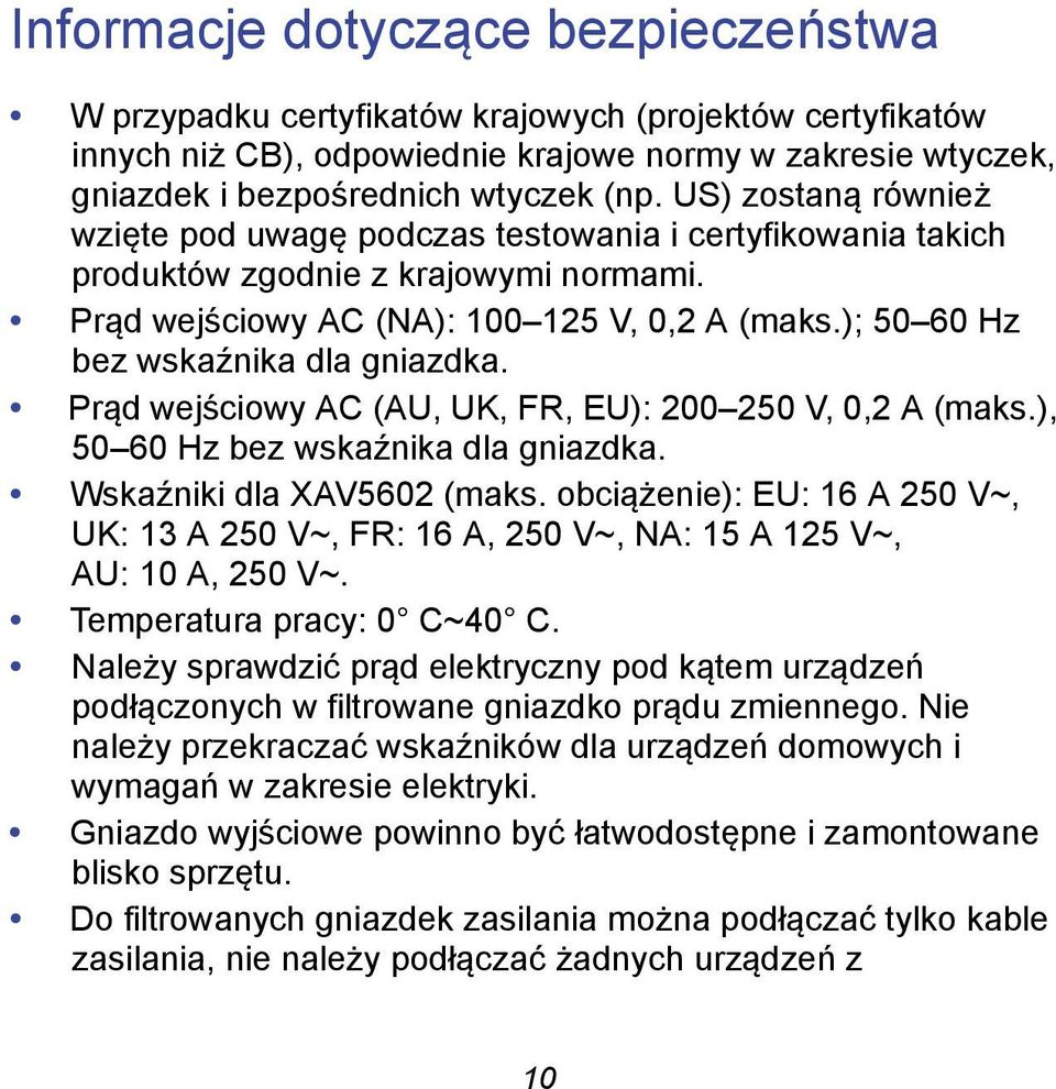 ); 50 60 Hz bez wskaźnika dla gniazdka. Prąd wejściowy AC (AU, UK, FR, EU): 200 250 V, 0,2 A (maks.), 50 60 Hz bez wskaźnika dla gniazdka. Wskaźniki dla XAV5602 (maks.