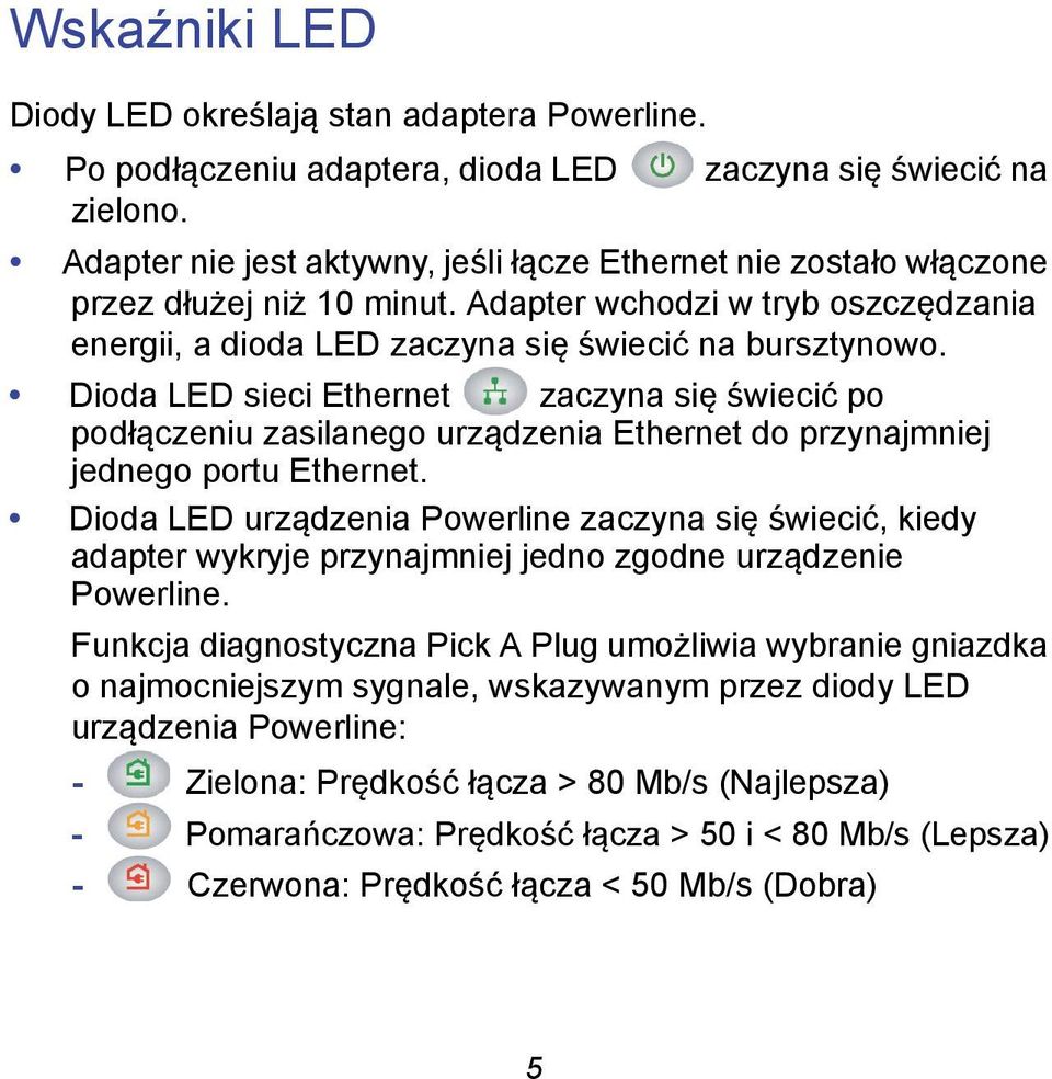 Dioda LED sieci Ethernet zaczyna się świecić po podłączeniu zasilanego urządzenia Ethernet do przynajmniej jednego portu Ethernet.