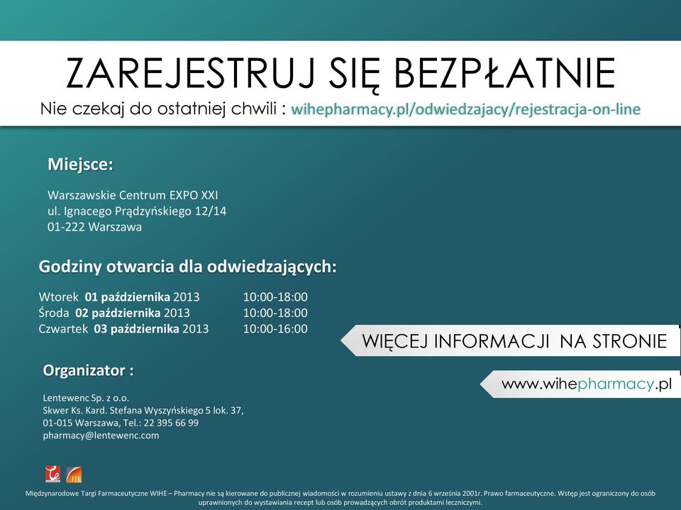 10:00-16:00 Organizator : Lentewenc Sp. z o.o. Skwer Ks. Kard. Stefana Wyszyńskiego 5 lok. 37, 01-015 Warszawa, Tel.: 22 395 66 99 pharmacy@lentewenc.com WIĘCEJ INFORMACJI NA STRONIE www.wihepharmacy.