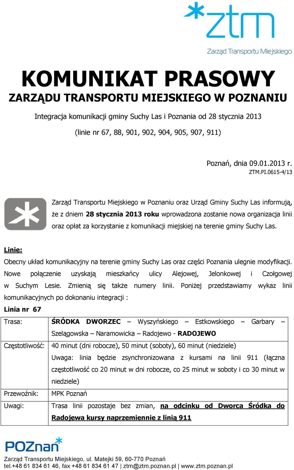 0615-4/13 Zarząd Transportu Miejskiego w Poznaniu oraz Urząd Gminy Suchy Las informują, że z dniem 28 stycznia 2013 roku wprowadzona zostanie nowa organizacja linii oraz opłat za korzystanie z