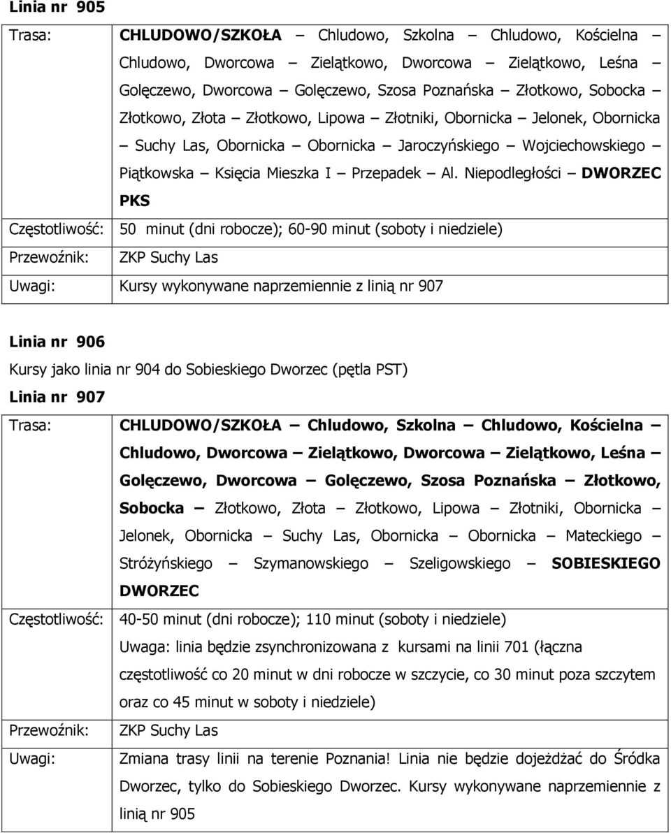 Niepodległości DWORZEC PKS Częstotliwość: 50 minut (dni robocze); 60-90 minut (soboty i niedziele) Uwagi: Kursy wykonywane naprzemiennie z linią nr 907 Linia nr 906 Kursy jako linia nr 904 do