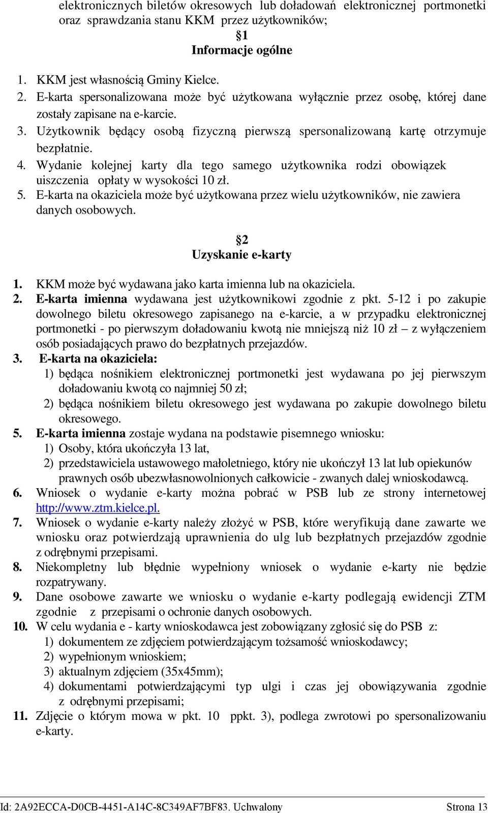 4. Wydanie kolejnej karty dla tego samego użytkownika rodzi obowiązek uiszczenia opłaty w wysokości 10 zł. 5.