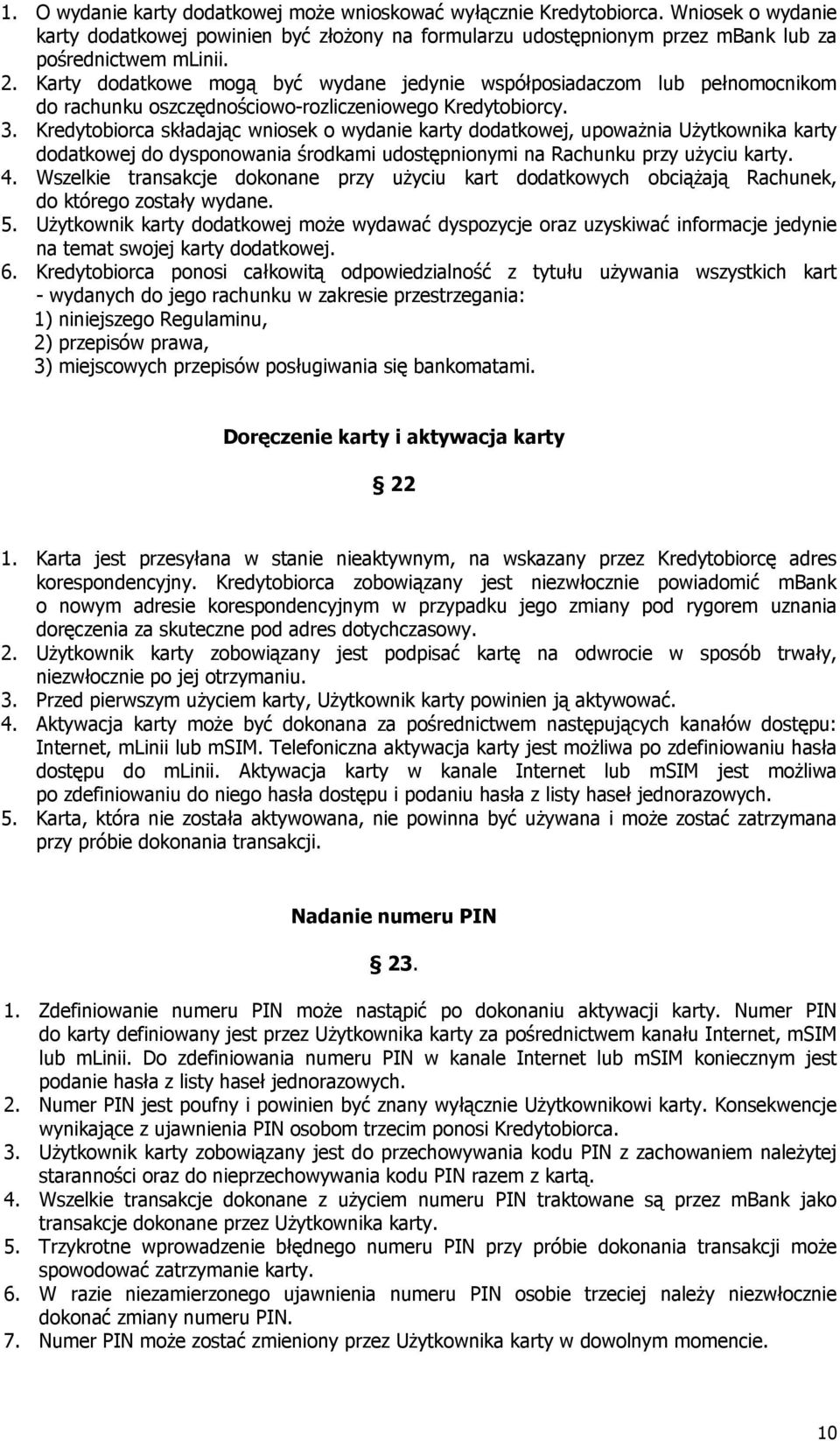 Kredytobiorca składając wniosek o wydanie karty dodatkowej, upoważnia Użytkownika karty dodatkowej do dysponowania środkami udostępnionymi na Rachunku przy użyciu karty. 4.