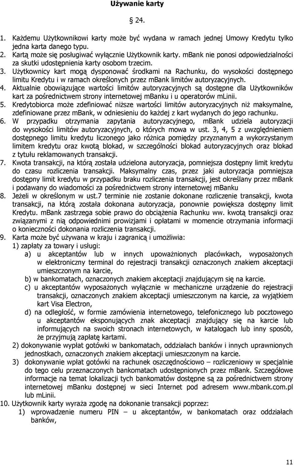 Użytkownicy kart mogą dysponować środkami na Rachunku, do wysokości dostępnego limitu Kredytu i w ramach określonych przez mbank limitów autoryzacyjnych. 4.