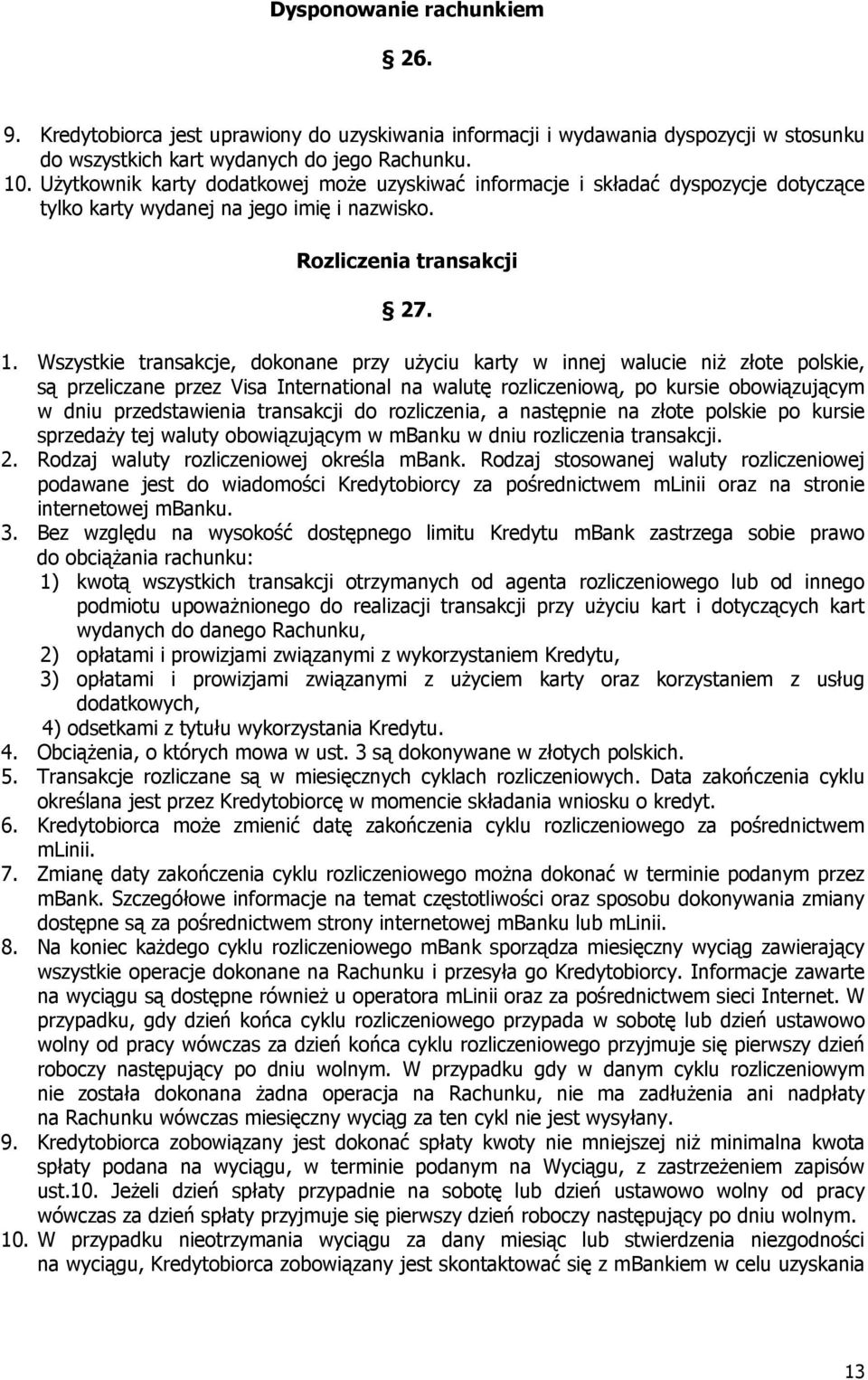 Wszystkie transakcje, dokonane przy użyciu karty w innej walucie niż złote polskie, są przeliczane przez Visa International na walutę rozliczeniową, po kursie obowiązującym w dniu przedstawienia
