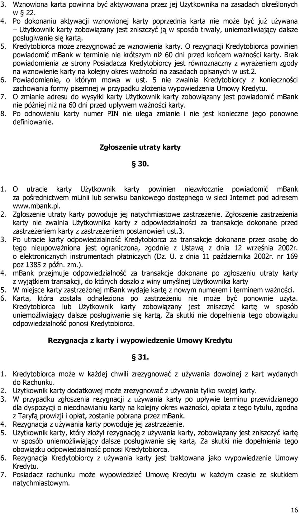 Kredytobiorca może zrezygnować ze wznowienia karty. O rezygnacji Kredytobiorca powinien powiadomić mbank w terminie nie krótszym niż 60 dni przed końcem ważności karty.