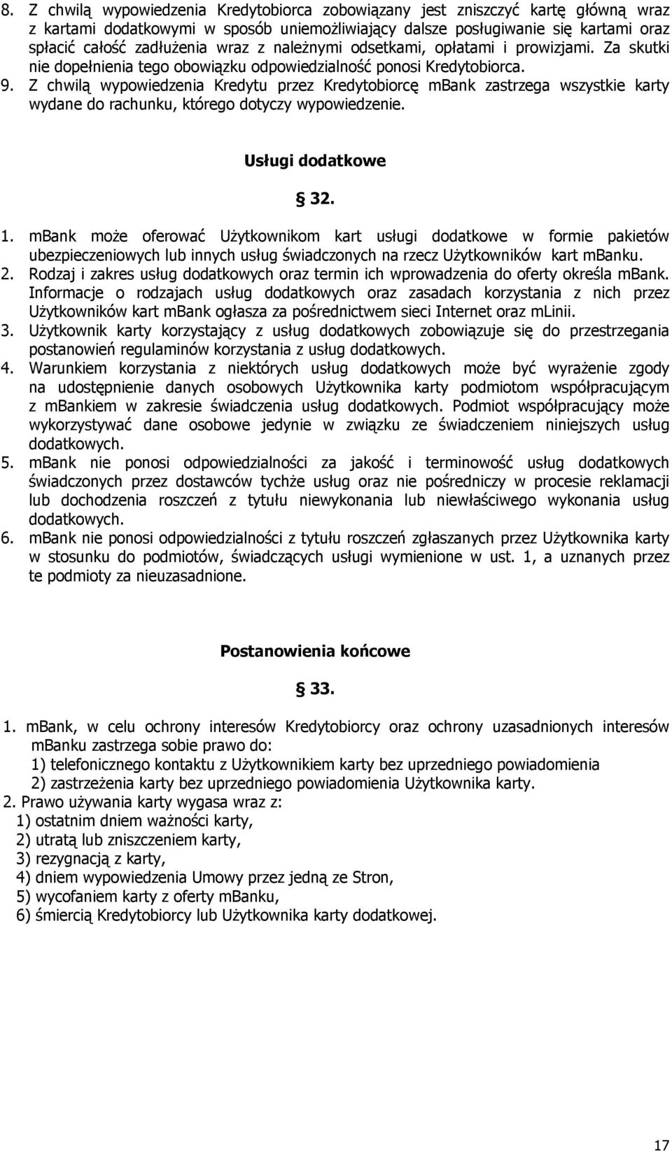 Z chwilą wypowiedzenia Kredytu przez Kredytobiorcę mbank zastrzega wszystkie karty wydane do rachunku, którego dotyczy wypowiedzenie. Usługi dodatkowe 32. 1.