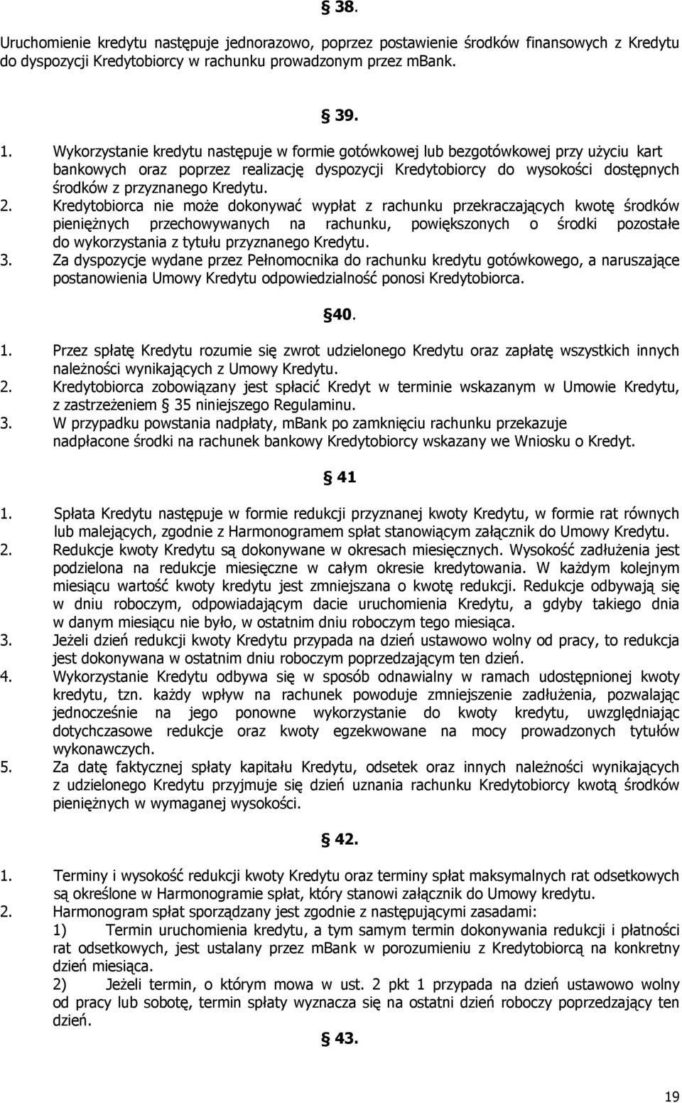 2. Kredytobiorca nie może dokonywać wypłat z rachunku przekraczających kwotę środków pieniężnych przechowywanych na rachunku, powiększonych o środki pozostałe do wykorzystania z tytułu przyznanego