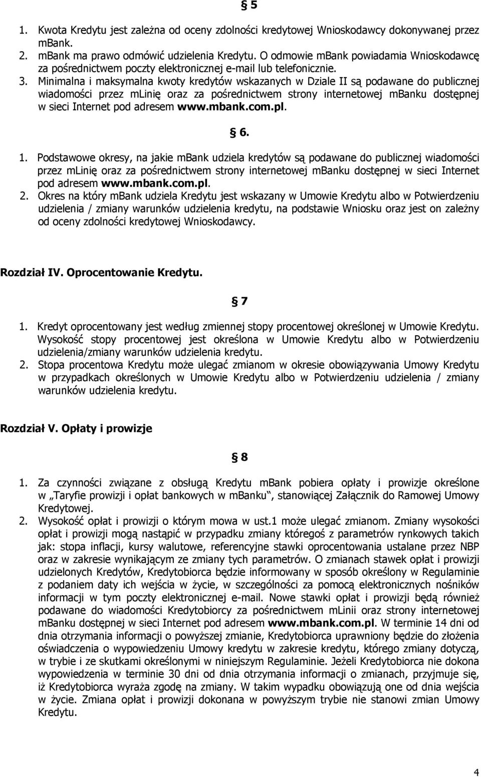 Minimalna i maksymalna kwoty kredytów wskazanych w Dziale II są podawane do publicznej wiadomości przez mlinię oraz za pośrednictwem strony internetowej mbanku dostępnej w sieci Internet pod adresem