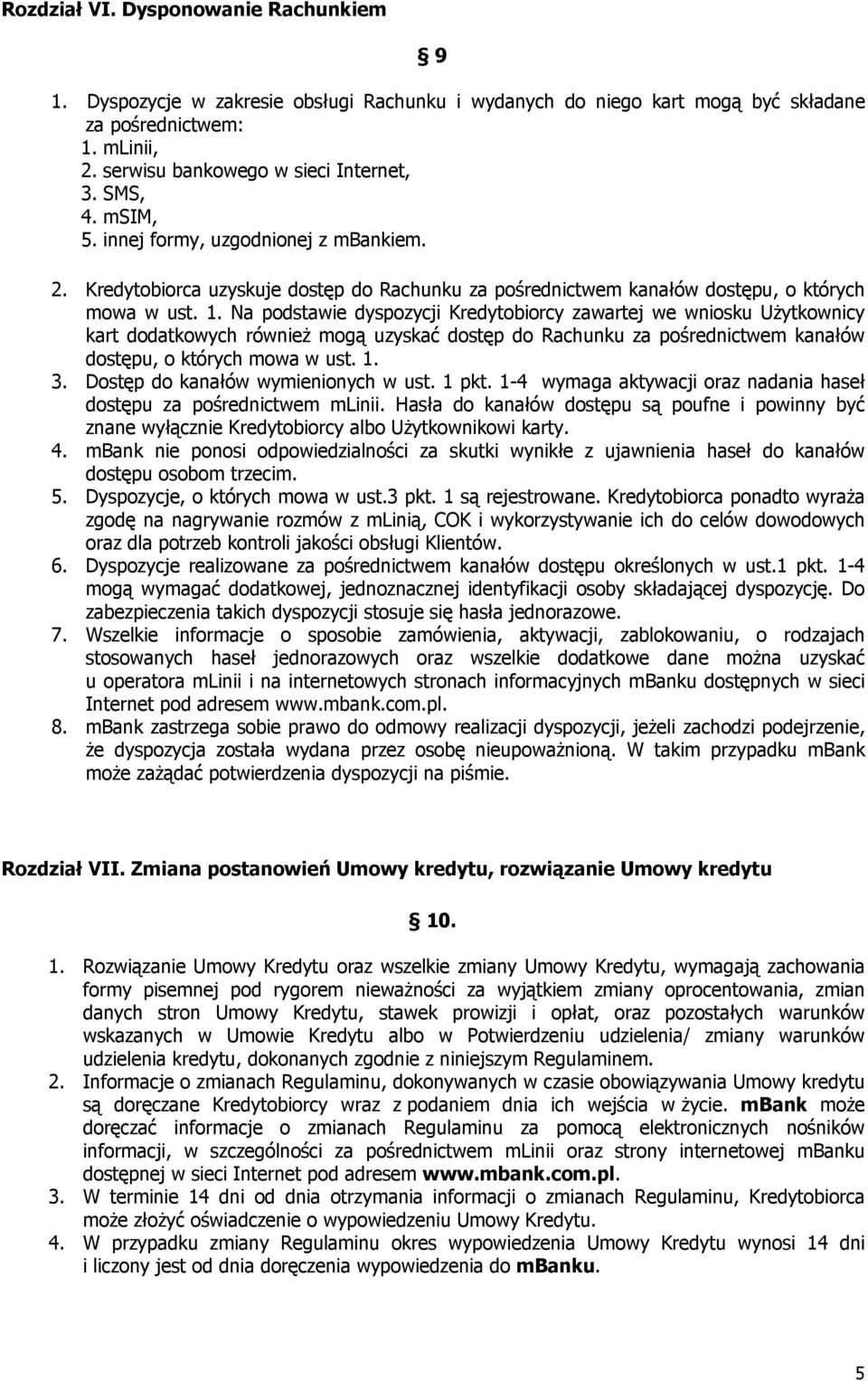 Na podstawie dyspozycji Kredytobiorcy zawartej we wniosku Użytkownicy kart dodatkowych również mogą uzyskać dostęp do Rachunku za pośrednictwem kanałów dostępu, o których mowa w ust. 1. 3.