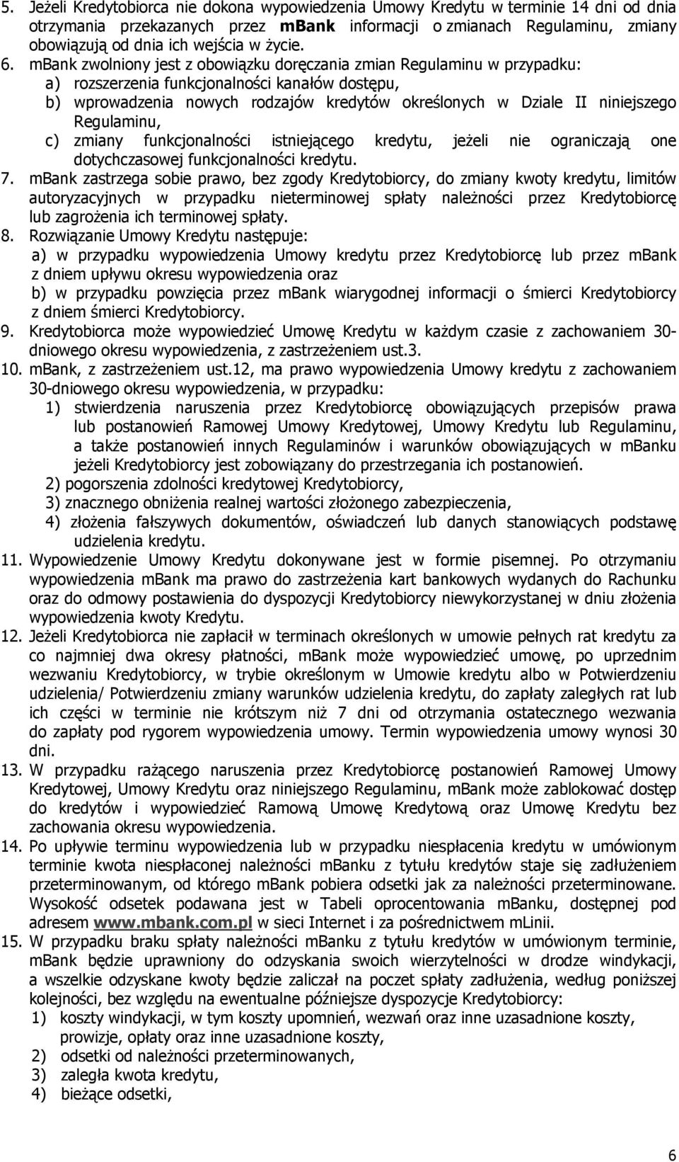 mbank zwolniony jest z obowiązku doręczania zmian Regulaminu w przypadku: a) rozszerzenia funkcjonalności kanałów dostępu, b) wprowadzenia nowych rodzajów kredytów określonych w Dziale II niniejszego