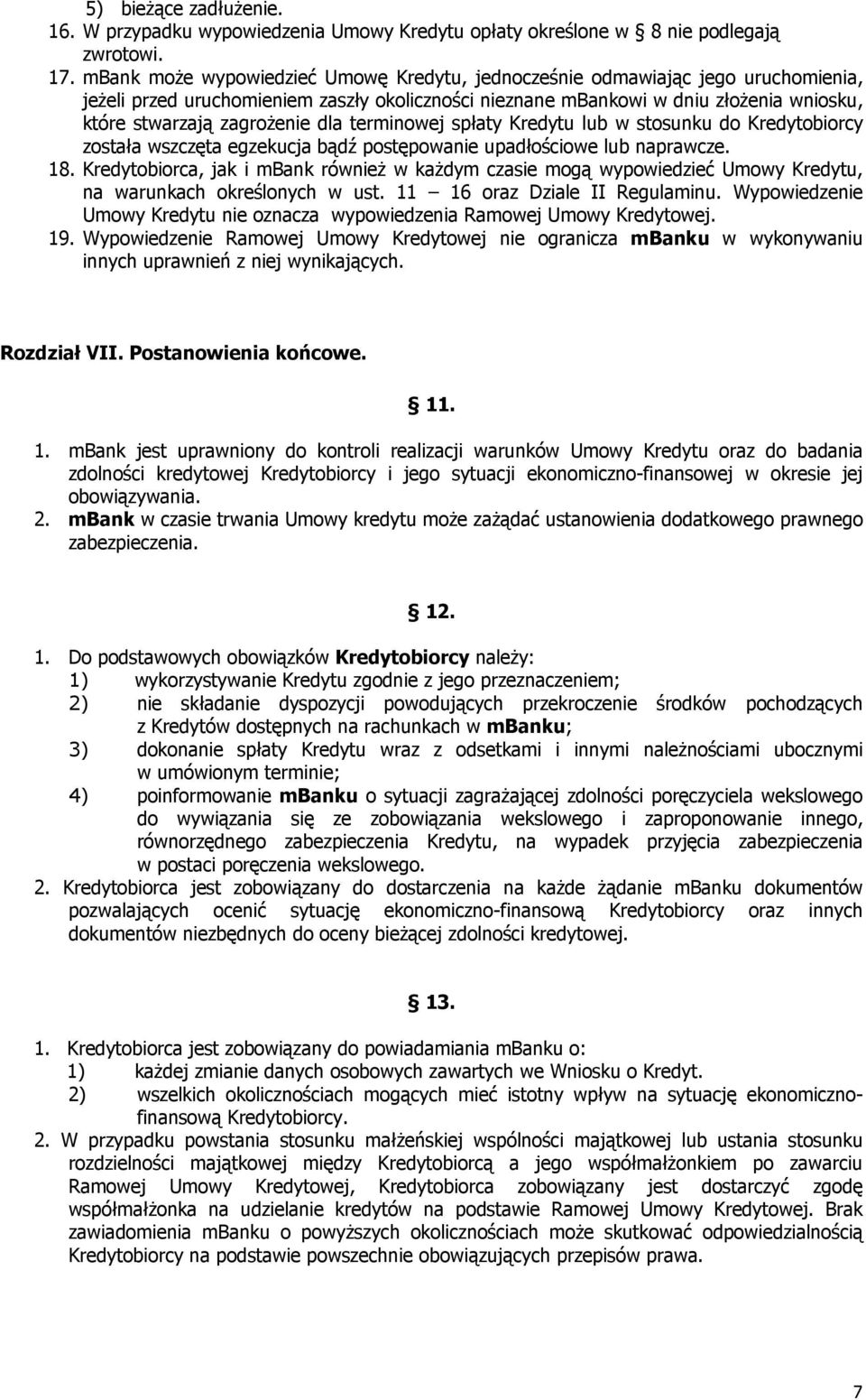 dla terminowej spłaty Kredytu lub w stosunku do Kredytobiorcy została wszczęta egzekucja bądź postępowanie upadłościowe lub naprawcze. 18.