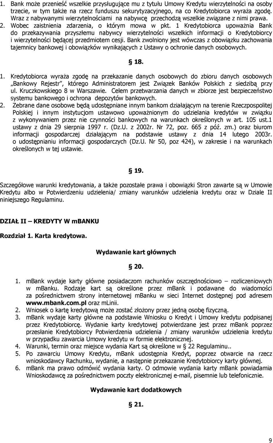 1 Kredytobiorca upoważnia Bank do przekazywania przyszłemu nabywcy wierzytelności wszelkich informacji o Kredytobiorcy i wierzytelności będącej przedmiotem cesji.