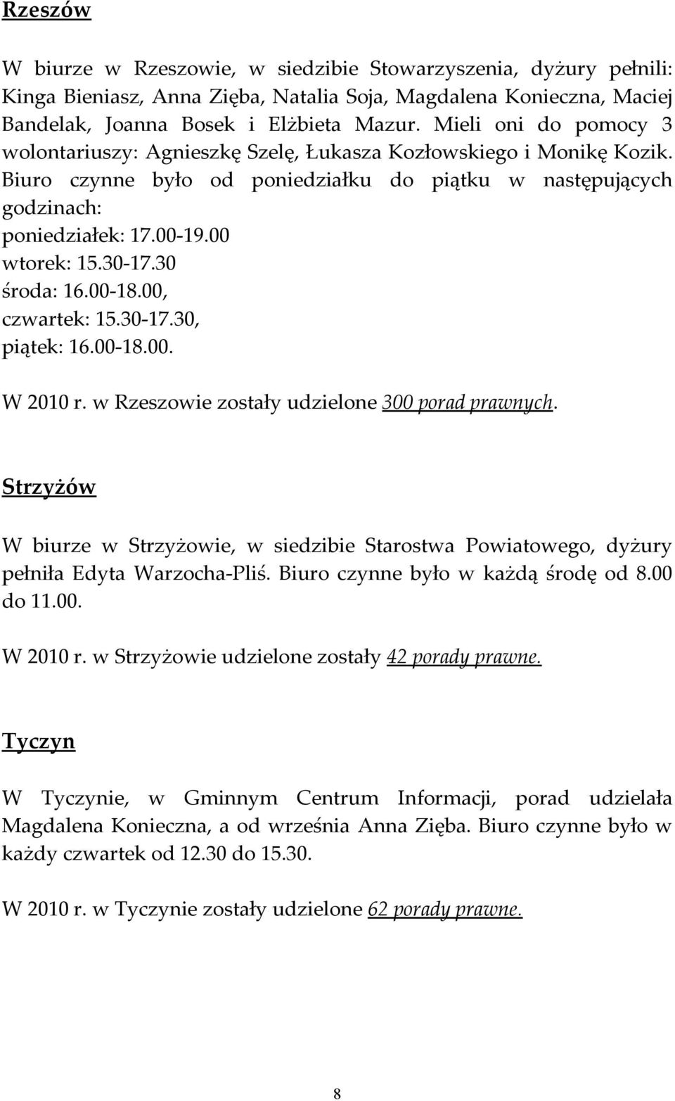 30-17.30 środa: 16.00-18.00, czwartek: 15.30-17.30, piątek: 16.00-18.00. W 2010 r. w Rzeszowie zostały udzielone 300 porad prawnych.
