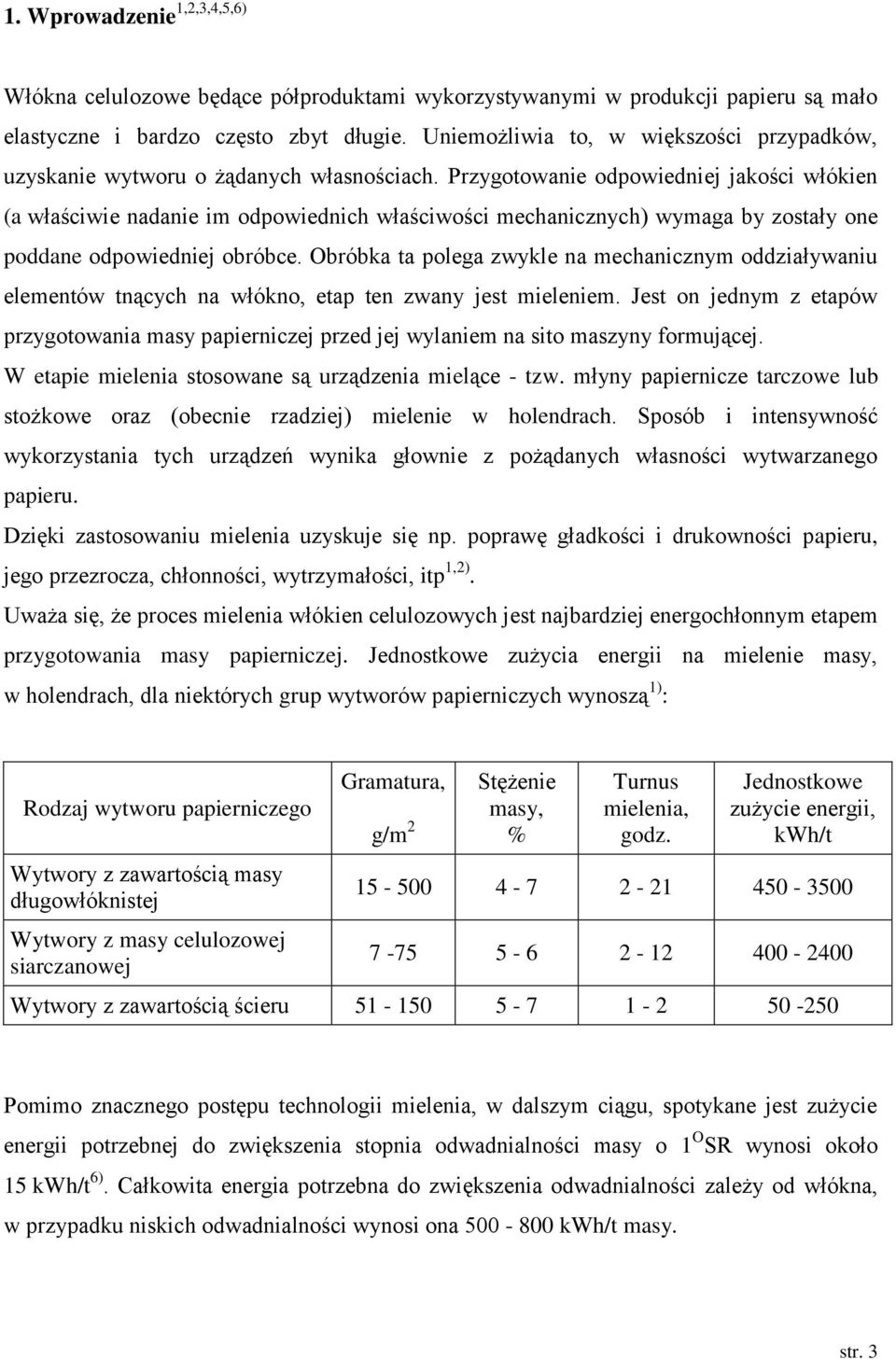 Przygotowanie odpowiedniej jakości włókien (a właściwie nadanie im odpowiednich właściwości mechanicznych) wymaga by zostały one poddane odpowiedniej obróbce.