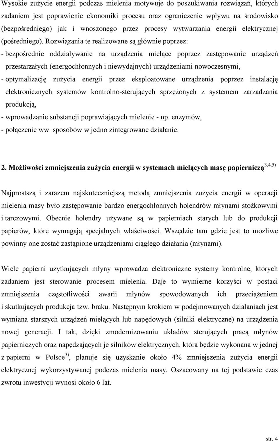 Rozwiązania te realizowane są głównie poprzez: - bezpośrednie oddziaływanie na urządzenia mielące poprzez zastępowanie urządzeń przestarzałych (energochłonnych i niewydajnych) urządzeniami