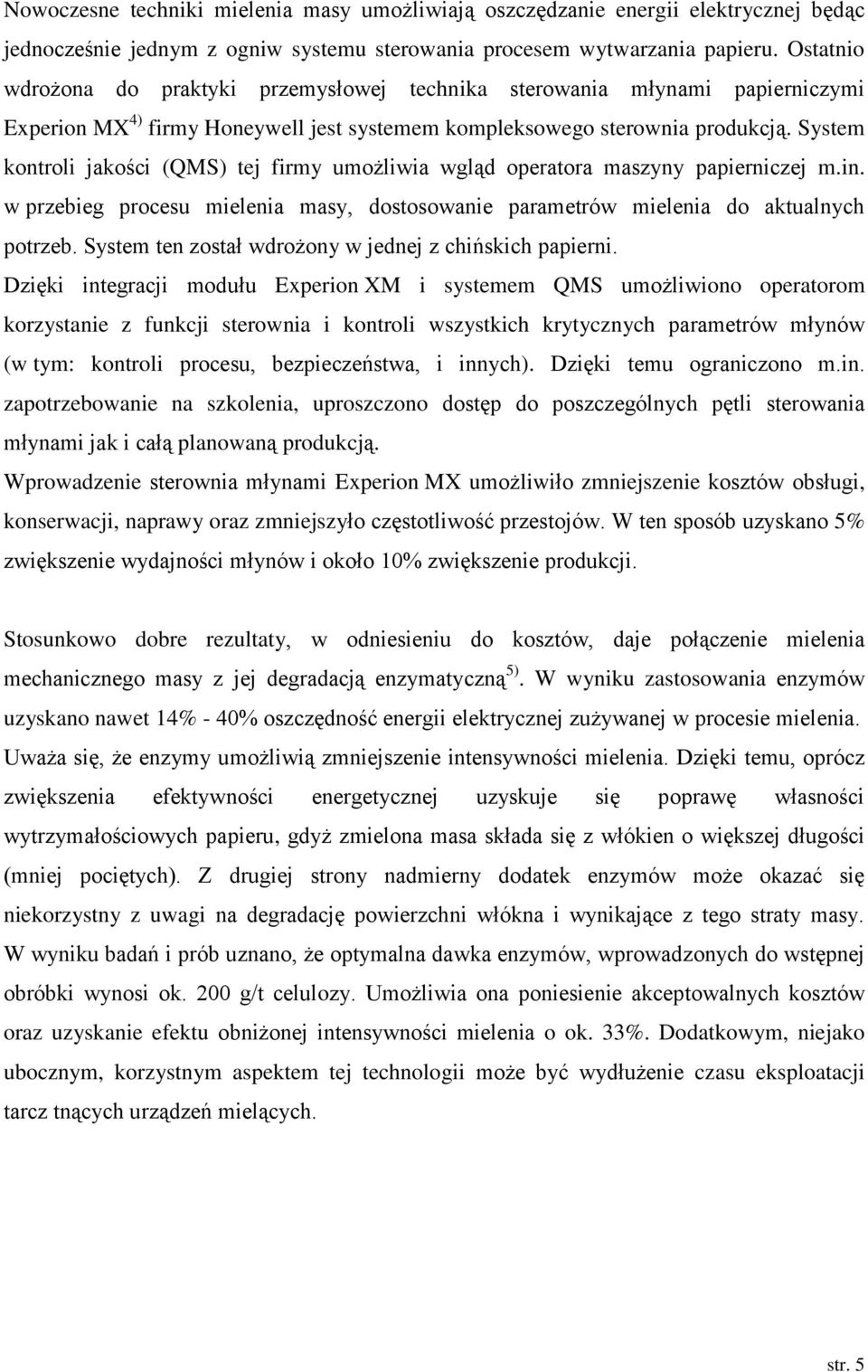 System kontroli jakości (QMS) tej firmy umożliwia wgląd operatora maszyny papierniczej m.in. w przebieg procesu mielenia masy, dostosowanie parametrów mielenia do aktualnych potrzeb.