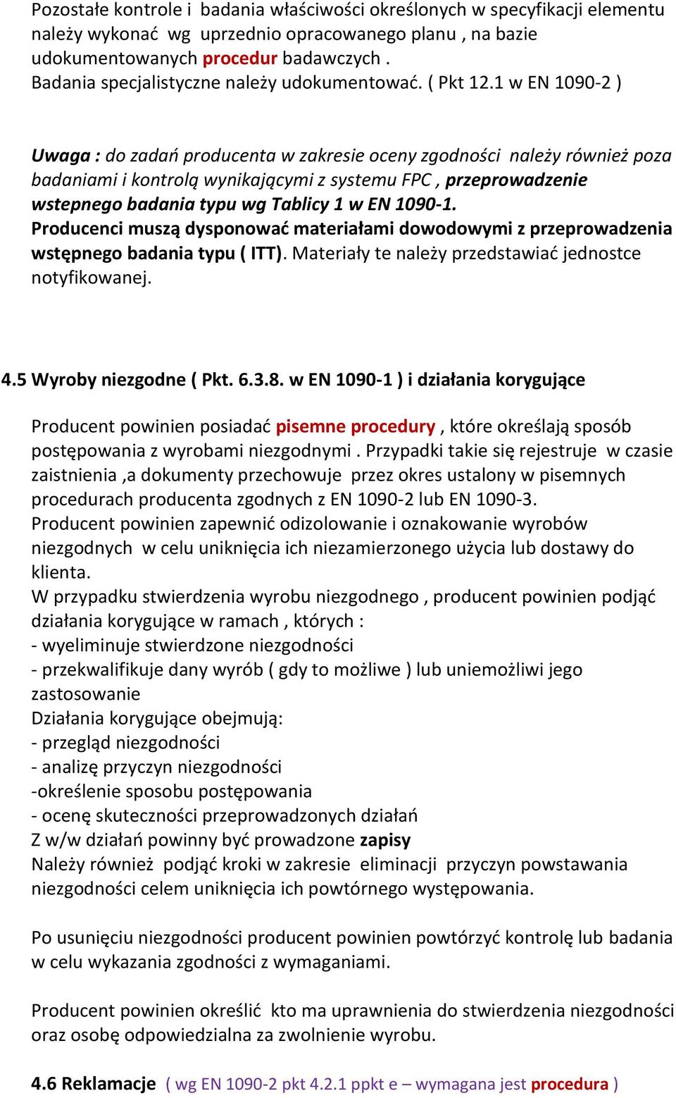 1 w EN 1090-2 ) Uwaga : do zadań producenta w zakresie oceny zgodności należy również poza badaniami i kontrolą wynikającymi z systemu FPC, przeprowadzenie wstepnego badania typu wg Tablicy 1 w EN