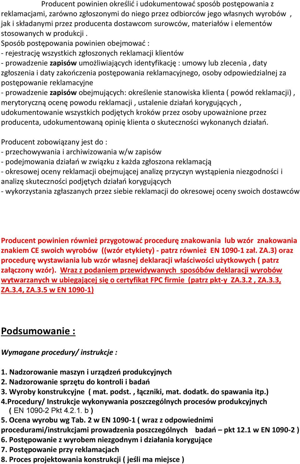Sposób postępowania powinien obejmować : - rejestrację wszystkich zgłoszonych reklamacji klientów - prowadzenie zapisów umożliwiających identyfikację : umowy lub zlecenia, daty zgłoszenia i daty