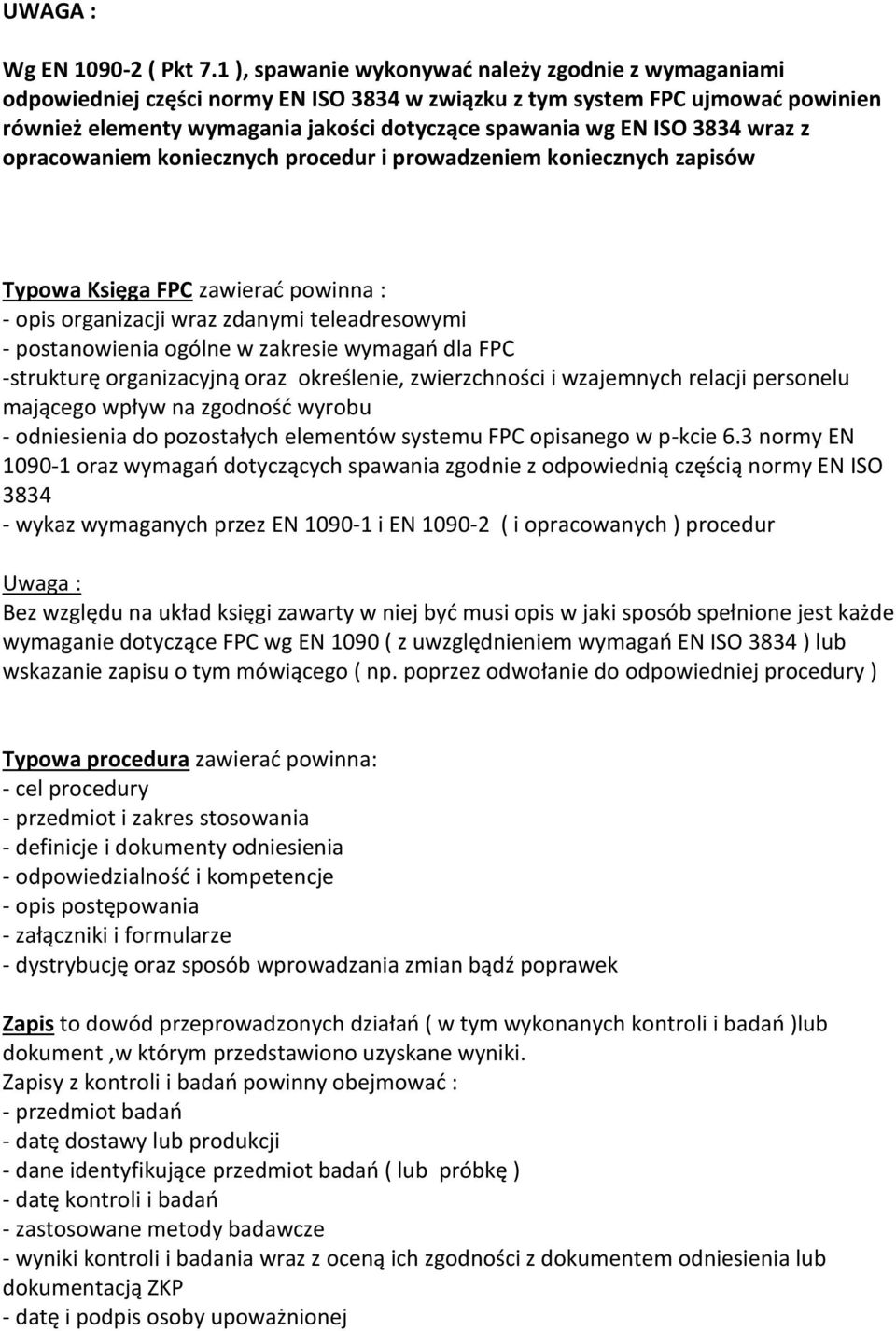 3834 wraz z opracowaniem koniecznych procedur i prowadzeniem koniecznych zapisów Typowa Księga FPC zawierać powinna : - opis organizacji wraz zdanymi teleadresowymi - postanowienia ogólne w zakresie