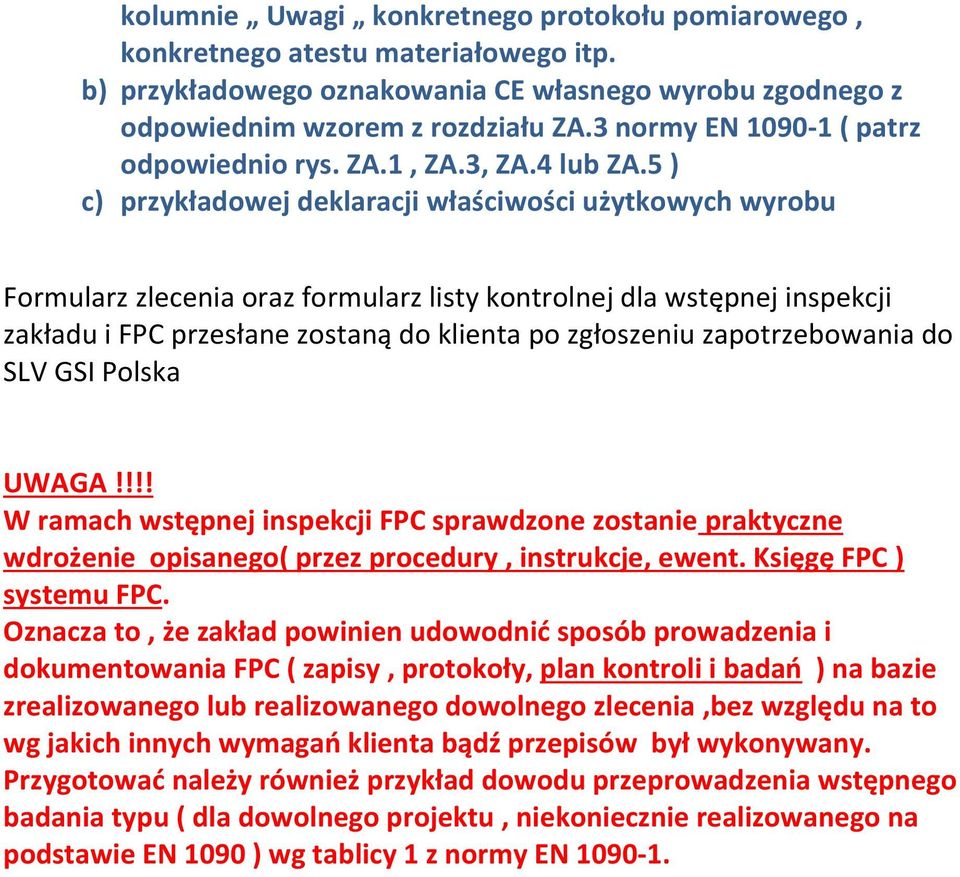 5 ) c) przykładowej deklaracji właściwości użytkowych wyrobu Formularz zlecenia oraz formularz listy kontrolnej dla wstępnej inspekcji zakładu i FPC przesłane zostaną do klienta po zgłoszeniu