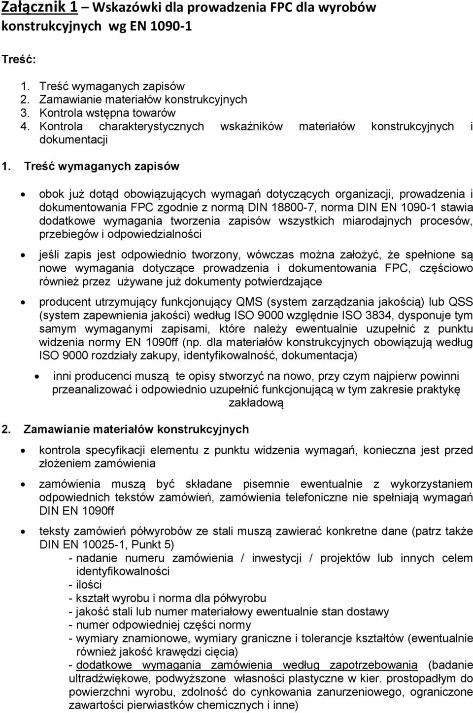 Treść wymaganych zapisów obok już dotąd obowiązujących wymagań dotyczących organizacji, prowadzenia i dokumentowania FPC zgodnie z normą DIN 18800-7, norma DIN EN 1090-1 stawia dodatkowe wymagania