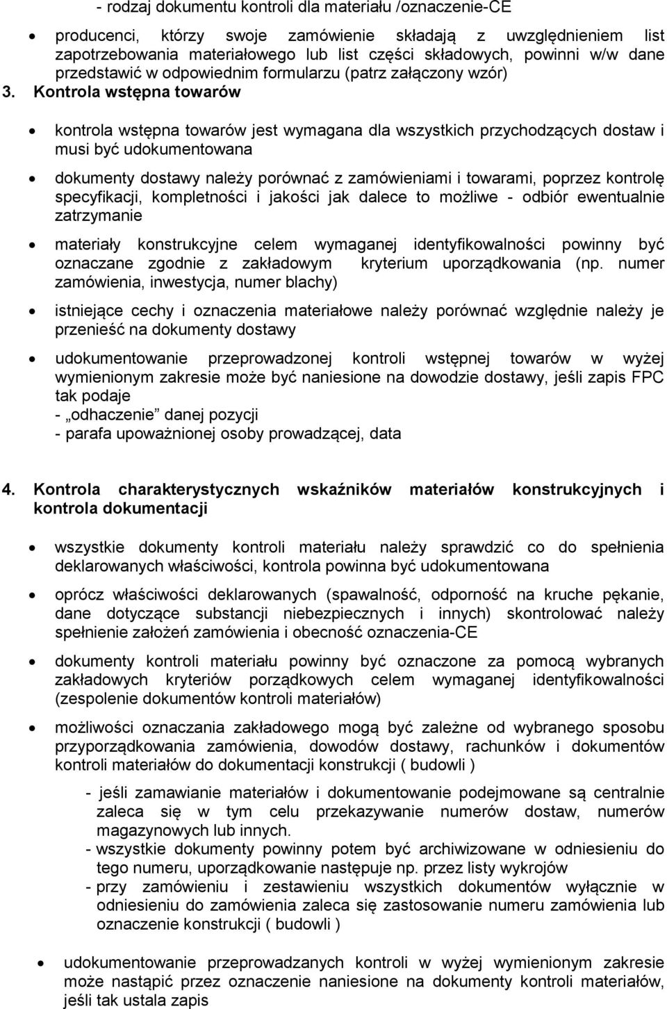 Kontrola wstępna towarów kontrola wstępna towarów jest wymagana dla wszystkich przychodzących dostaw i musi być udokumentowana dokumenty dostawy należy porównać z zamówieniami i towarami, poprzez
