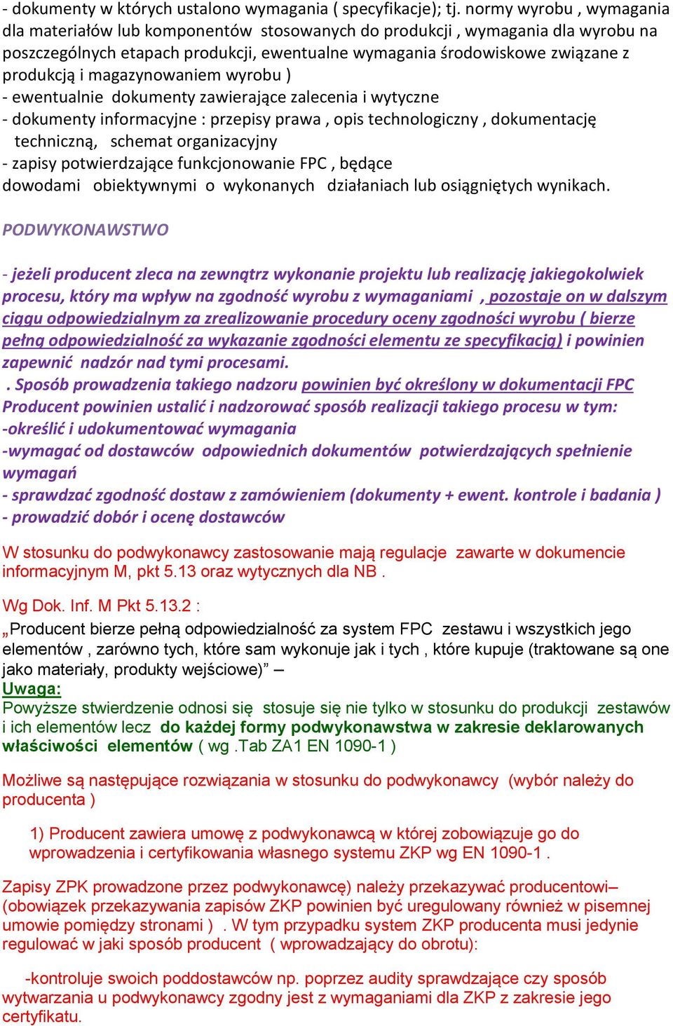 magazynowaniem wyrobu ) - ewentualnie dokumenty zawierające zalecenia i wytyczne - dokumenty informacyjne : przepisy prawa, opis technologiczny, dokumentację techniczną, schemat organizacyjny -