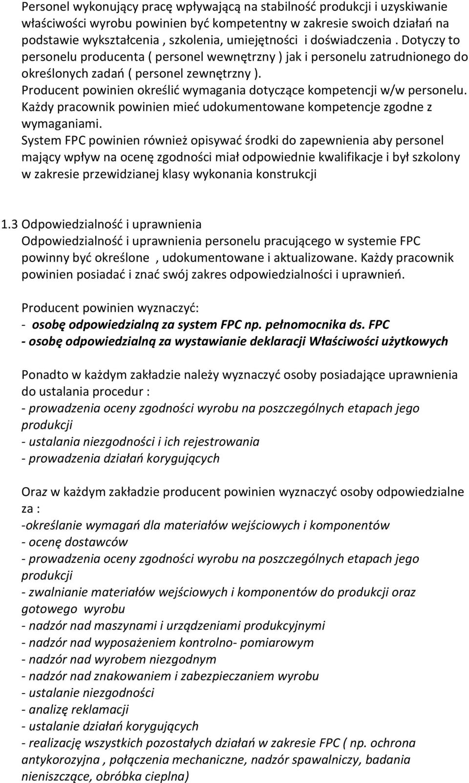 Producent powinien określić wymagania dotyczące kompetencji w/w personelu. Każdy pracownik powinien mieć udokumentowane kompetencje zgodne z wymaganiami.