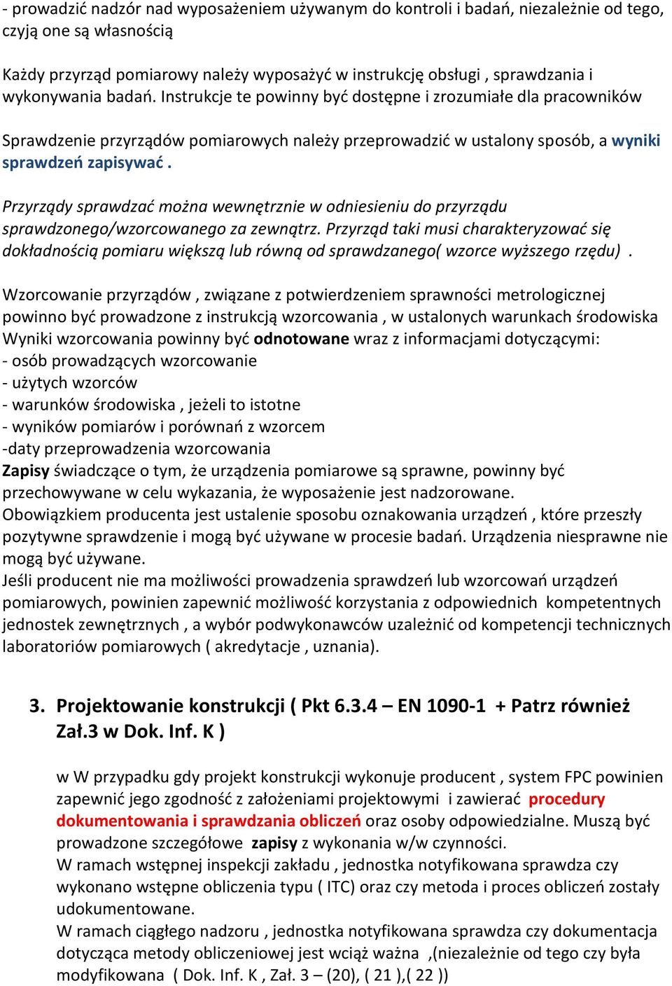 Przyrządy sprawdzać można wewnętrznie w odniesieniu do przyrządu sprawdzonego/wzorcowanego za zewnątrz.