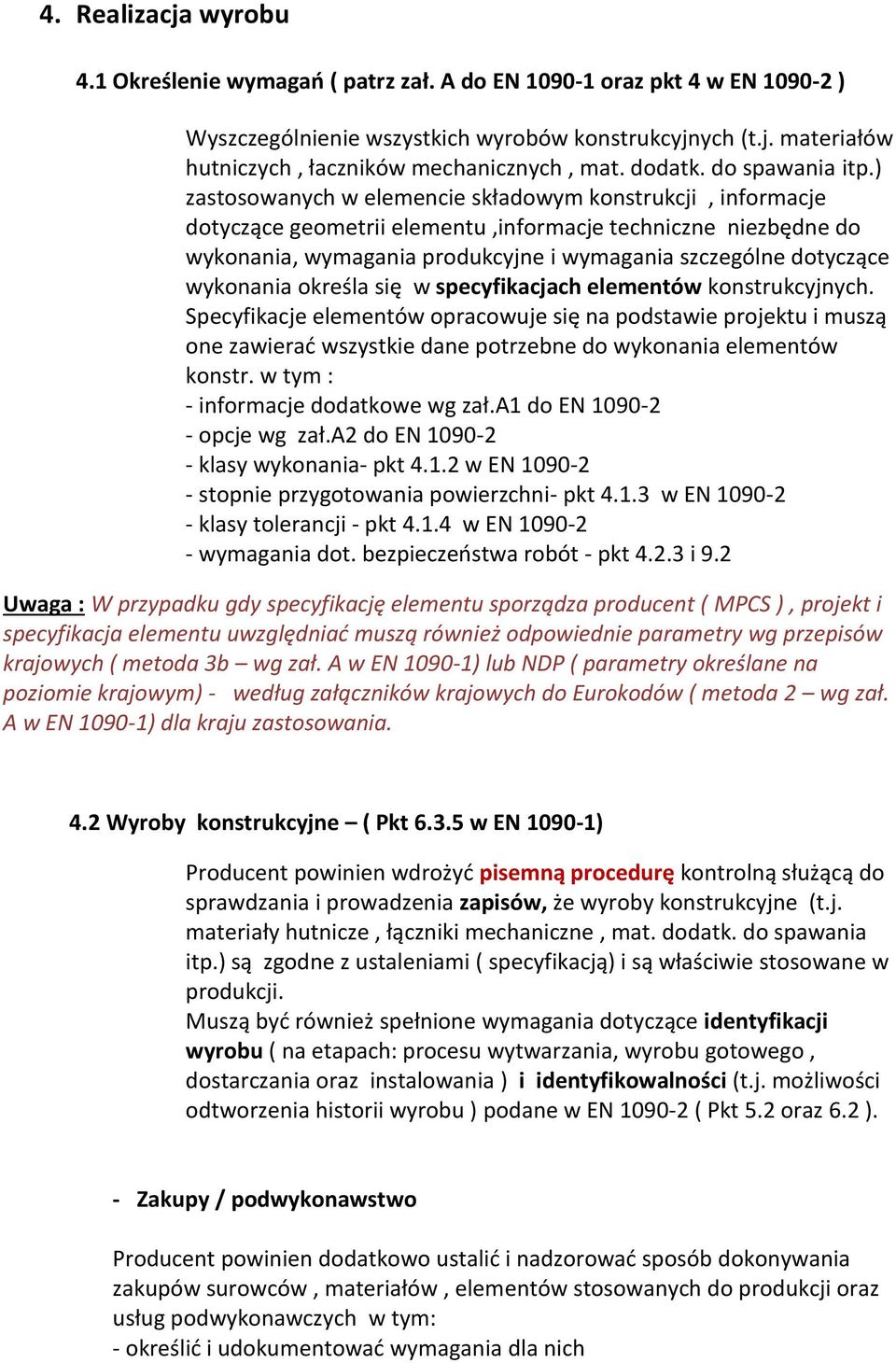 ) zastosowanych w elemencie składowym konstrukcji, informacje dotyczące geometrii elementu,informacje techniczne niezbędne do wykonania, wymagania produkcyjne i wymagania szczególne dotyczące