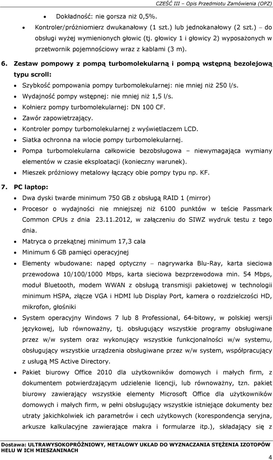 Zestaw pompowy z pompą turbomolekularną i pompą wstępną bezolejową typu scroll: Szybkość pompowania pompy turbomolekularnej: nie mniej niż 250 l/s. Wydajność pompy wstępnej: nie mniej niż 1,5 l/s.