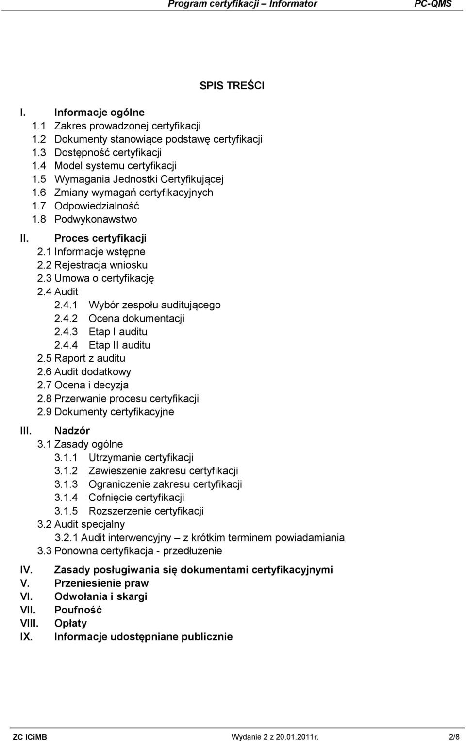 3 Umowa o certyfikację 2.4 Audit 2.4.1 Wybór zespołu auditującego 2.4.2 Ocena dokumentacji 2.4.3 Etap I auditu 2.4.4 Etap II auditu 2.5 Raport z auditu 2.6 Audit dodatkowy 2.7 Ocena i decyzja 2.