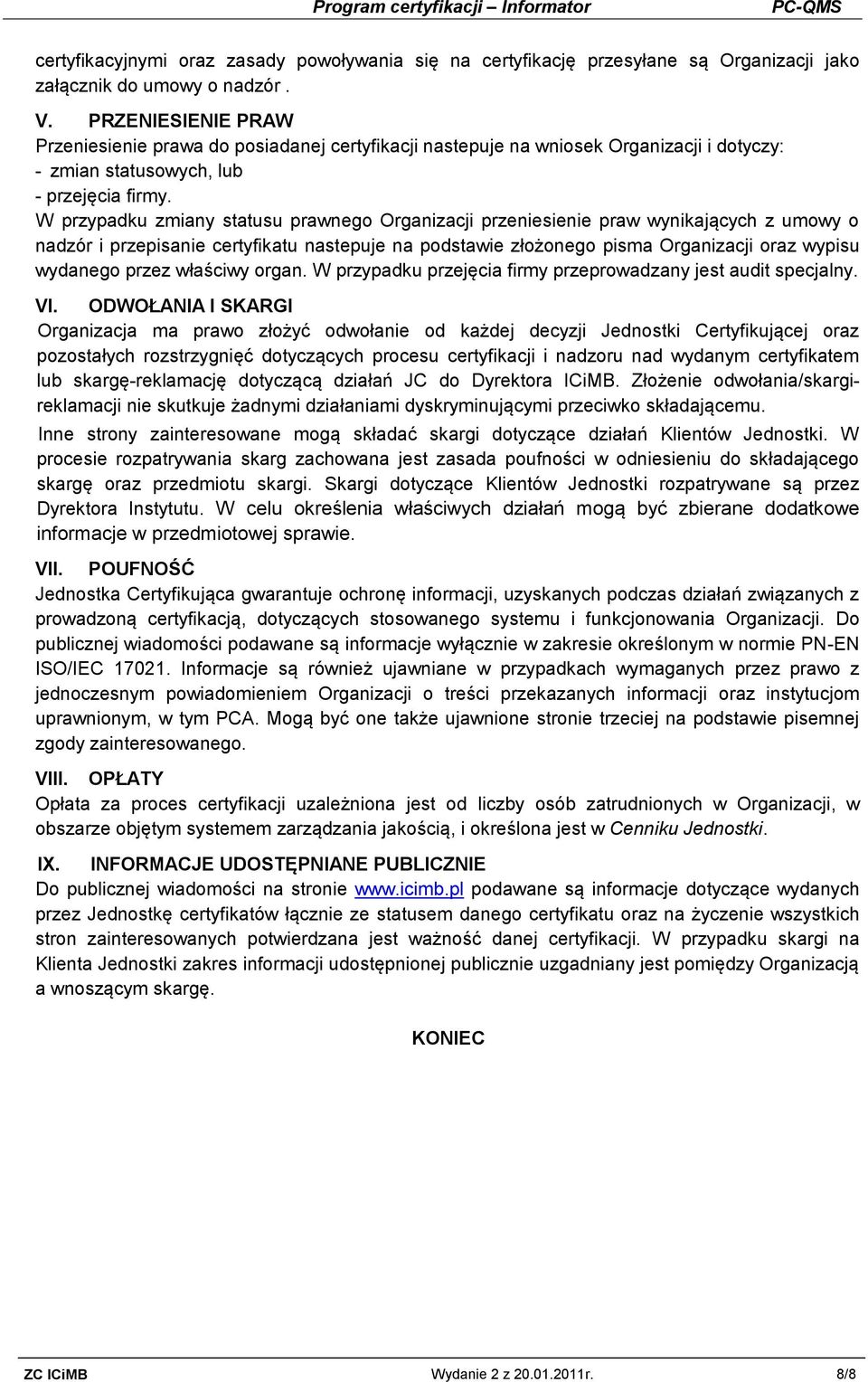 W przypadku zmiany statusu prawnego Organizacji przeniesienie praw wynikających z umowy o nadzór i przepisanie certyfikatu nastepuje na podstawie złożonego pisma Organizacji oraz wypisu wydanego