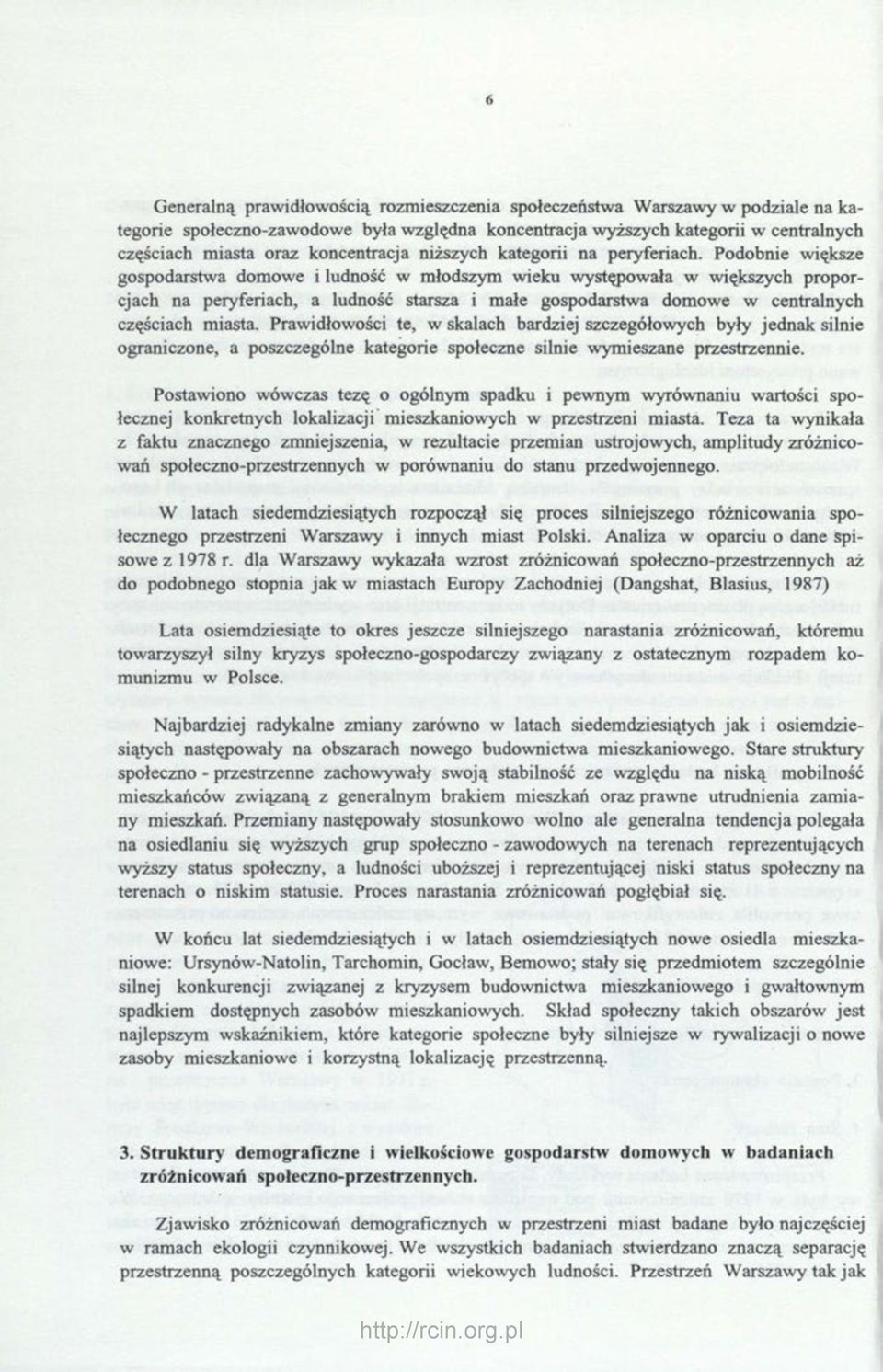 Podobnie większe gospodarstwa domowe i ludność w młodszym wieku występowała w większych proporcjach na peryferiach, a ludność starsza i małe gospodarstwa domowe w centralnych częściach miasta.