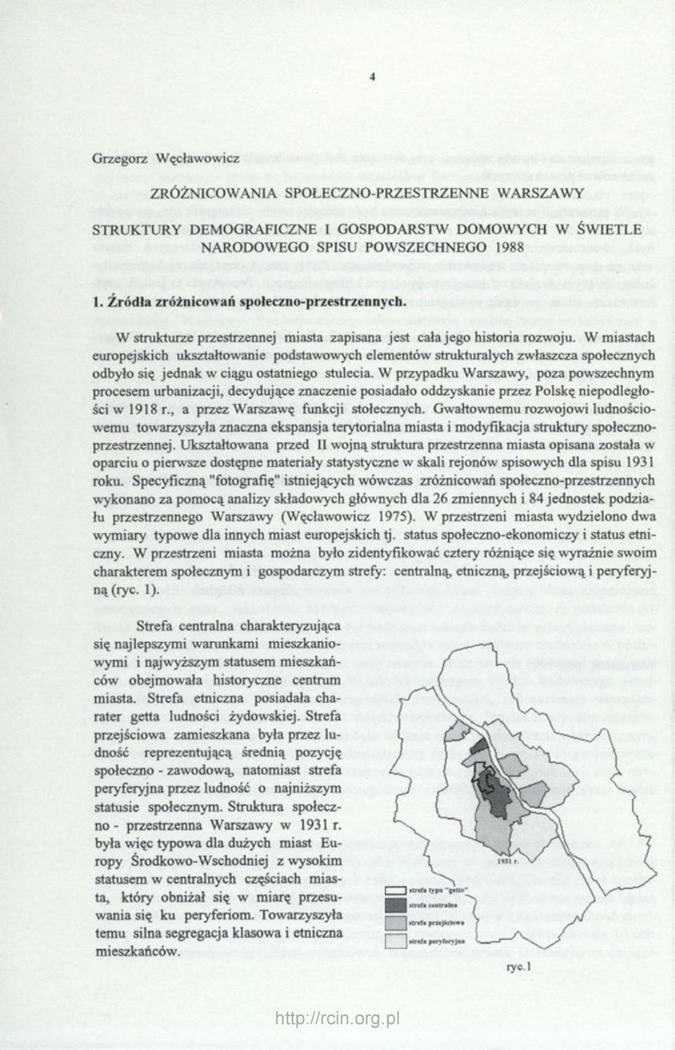 W miastach europejskich ukształtowanie podstawowych elementów strukturalych zwłaszcza społecznych odbyło się jednak w ciągu ostatniego stulecia.