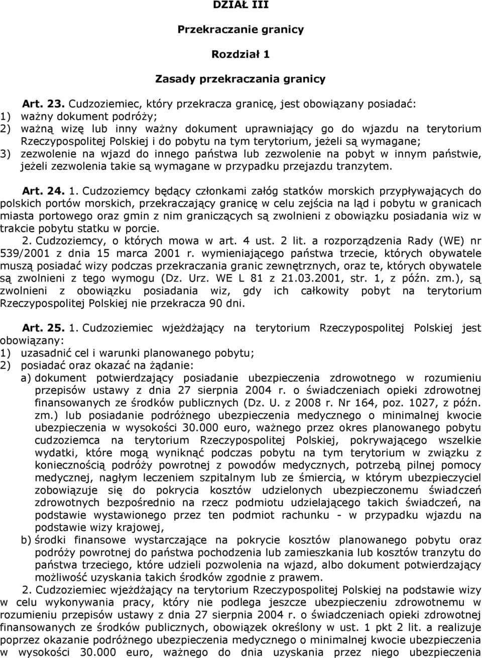 do pobytu na tym terytorium, jeżeli są wymagane; 3) zezwolenie na wjazd do innego państwa lub zezwolenie na pobyt w innym państwie, jeżeli zezwolenia takie są wymagane w przypadku przejazdu tranzytem.