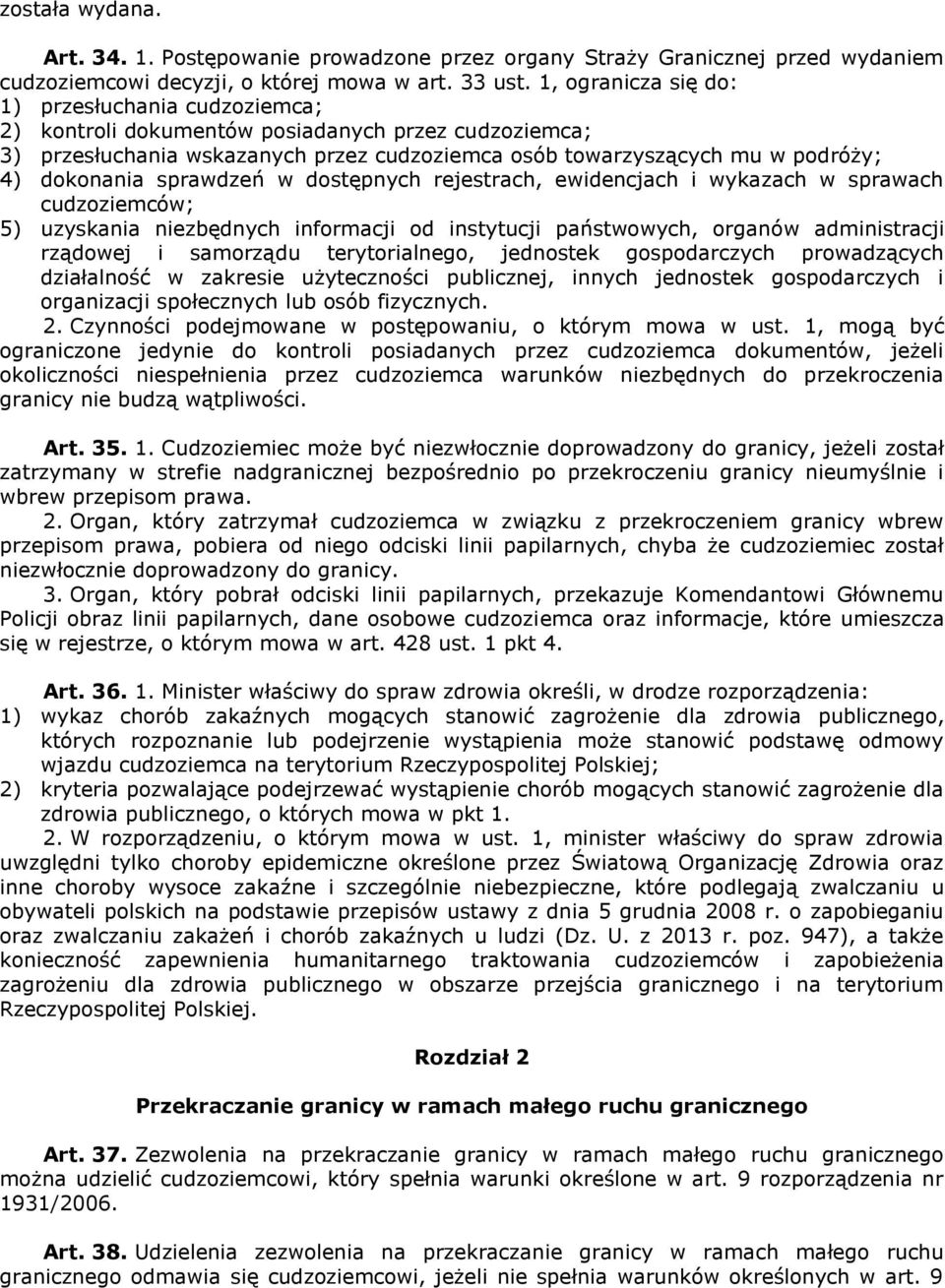 sprawdzeń w dostępnych rejestrach, ewidencjach i wykazach w sprawach cudzoziemców; 5) uzyskania niezbędnych informacji od instytucji państwowych, organów administracji rządowej i samorządu