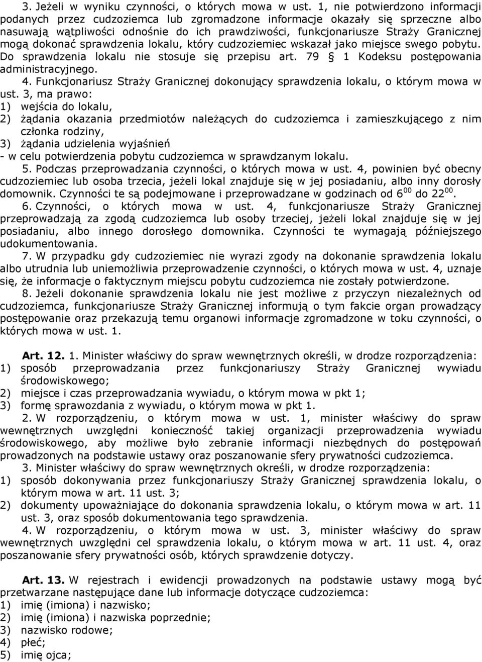 mogą dokonać sprawdzenia lokalu, który cudzoziemiec wskazał jako miejsce swego pobytu. Do sprawdzenia lokalu nie stosuje się przepisu art. 79 1 Kodeksu postępowania administracyjnego. 4.