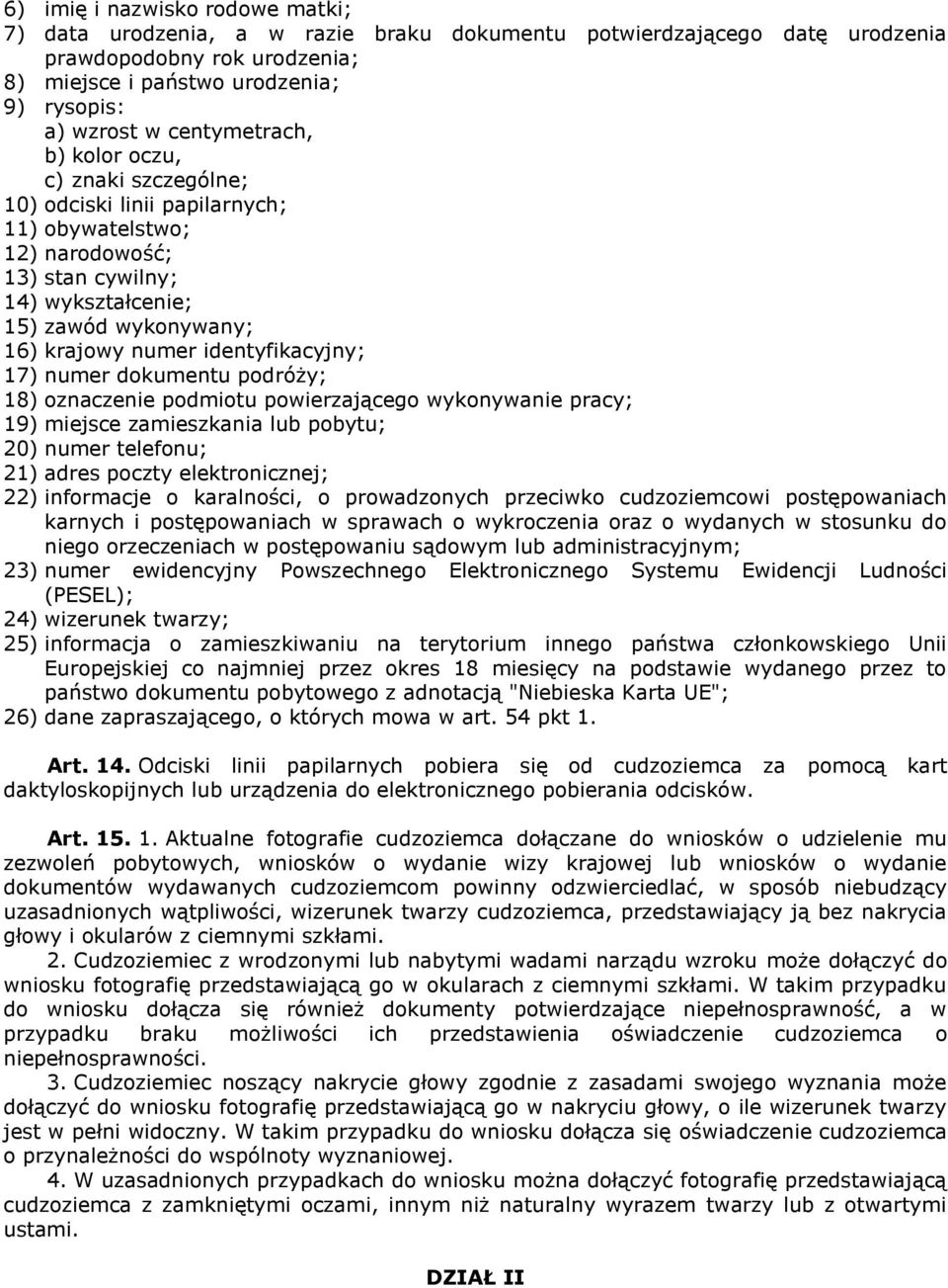 identyfikacyjny; 17) numer dokumentu podróży; 18) oznaczenie podmiotu powierzającego wykonywanie pracy; 19) miejsce zamieszkania lub pobytu; 20) numer telefonu; 21) adres poczty elektronicznej; 22)