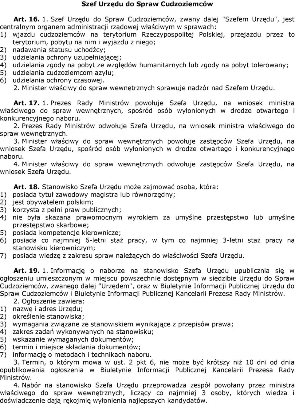 Polskiej, przejazdu przez to terytorium, pobytu na nim i wyjazdu z niego; 2) nadawania statusu uchodźcy; 3) udzielania ochrony uzupełniającej; 4) udzielania zgody na pobyt ze względów humanitarnych