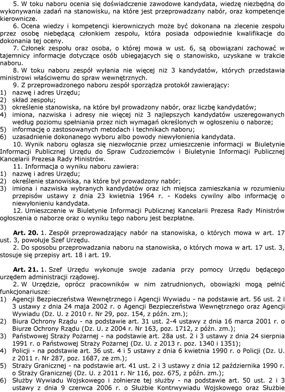 Członek zespołu oraz osoba, o której mowa w ust. 6, są obowiązani zachować w tajemnicy informacje dotyczące osób ubiegających się o stanowisko, uzyskane w trakcie naboru. 8.