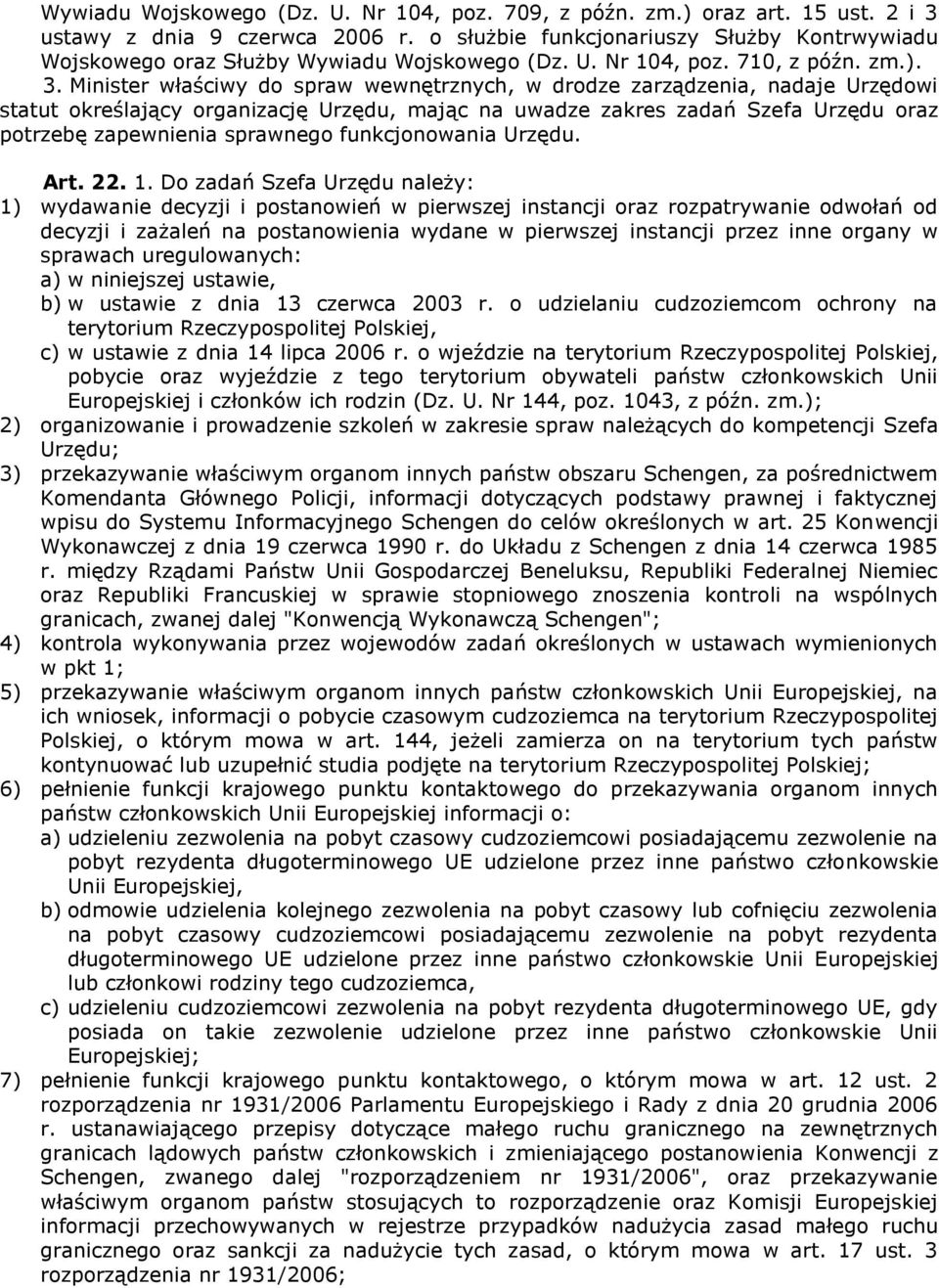 Minister właściwy do spraw wewnętrznych, w drodze zarządzenia, nadaje Urzędowi statut określający organizację Urzędu, mając na uwadze zakres zadań Szefa Urzędu oraz potrzebę zapewnienia sprawnego