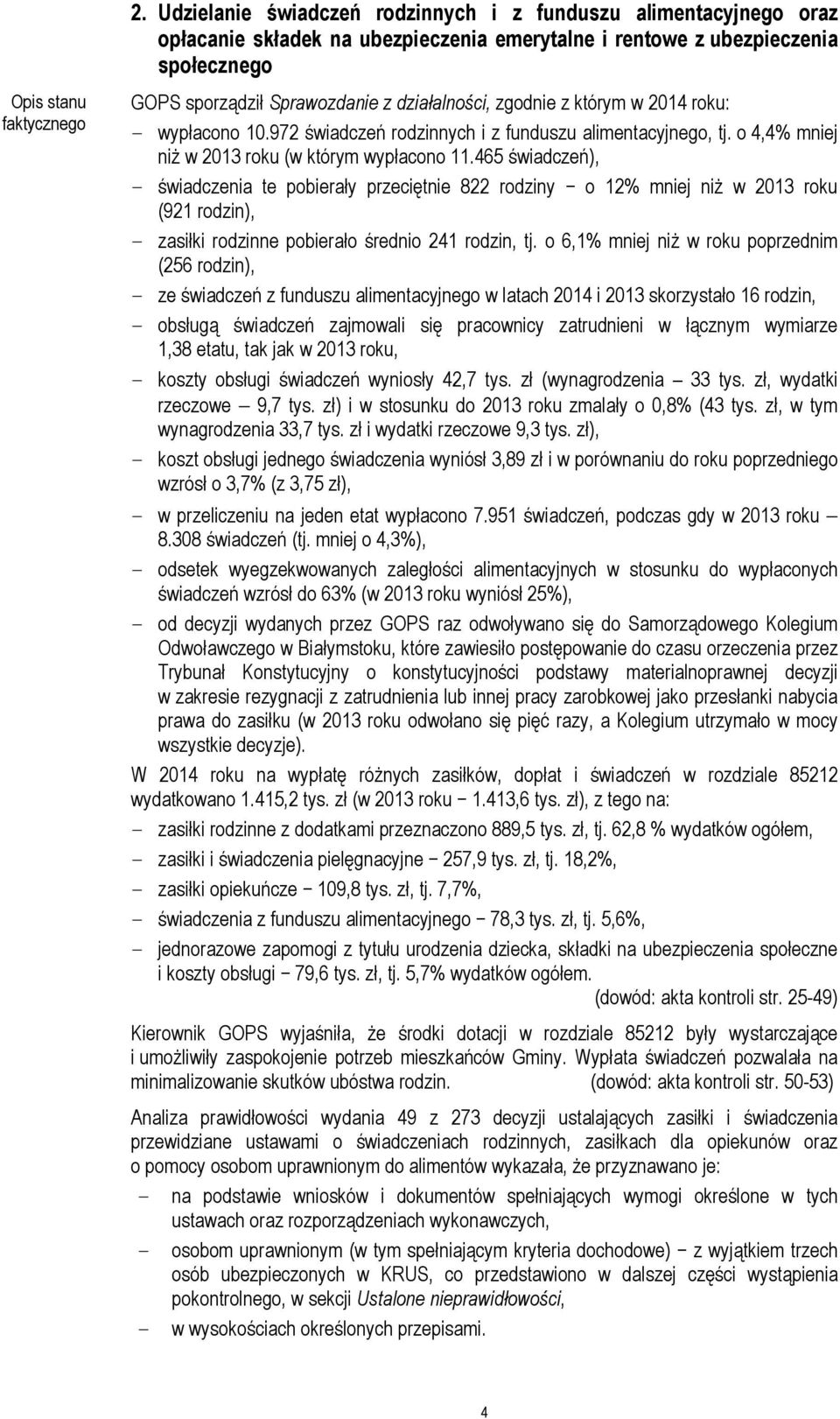 465 świadczeń), - świadczenia te pobierały przeciętnie 822 rodziny o 12% mniej niż w 2013 roku (921 rodzin), - zasiłki rodzinne pobierało średnio 241 rodzin, tj.