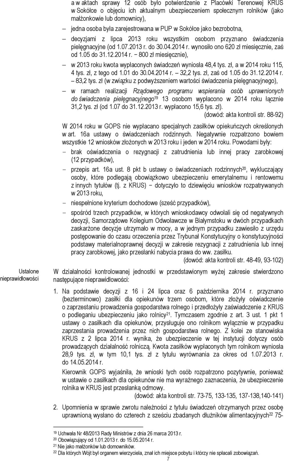 wynosiło ono 620 zł miesięcznie, zaś od 1.05 do 31.12.2014 r. 800 zł miesięcznie), w 2013 roku kwota wypłaconych świadczeń wyniosła 48,4 tys. zł, a w 2014 roku 115, 4 tys. zł, z tego od 1.01 do 30.04.