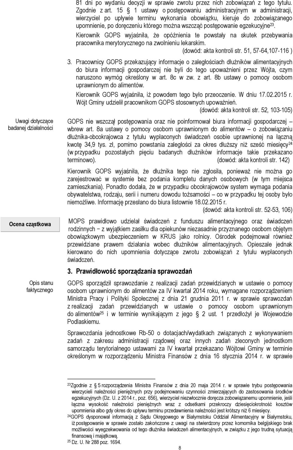 egzekucyjne 23. Kierownik GOPS wyjaśniła, że opóźnienia te powstały na skutek przebywania pracownika merytorycznego na zwolnieniu lekarskim. (dowód: akta kontroli str. 51, 57-64,107-116 ) 3.